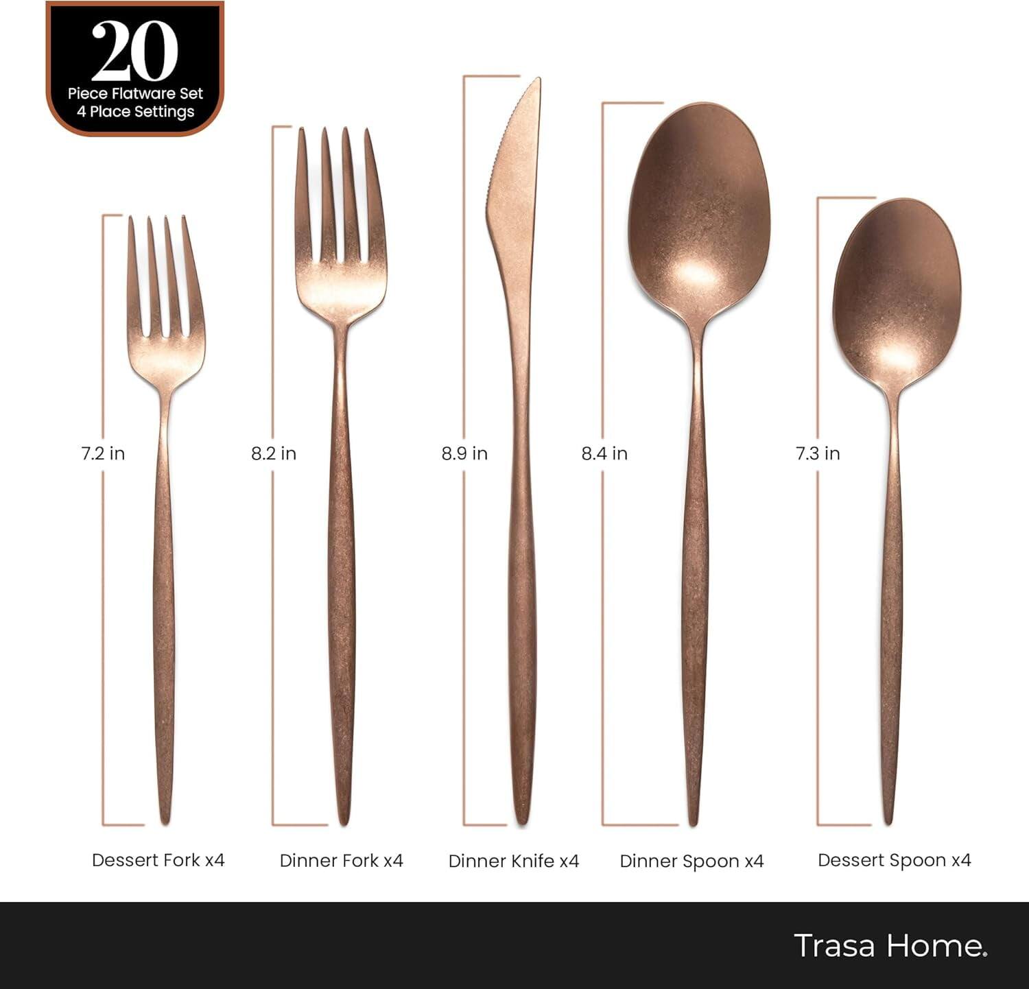 20 Piece Flatware Set 4 Place Settings

- Dessert Fork x4 (7.2 in)
- Dinner Fork x4 (8.2 in)
- Dinner Knife x4 (8.9 in)
- Dinner Spoon x4 (8.4 in)
- Dessert Spoon x4 (7.3 in)

Trasa Home