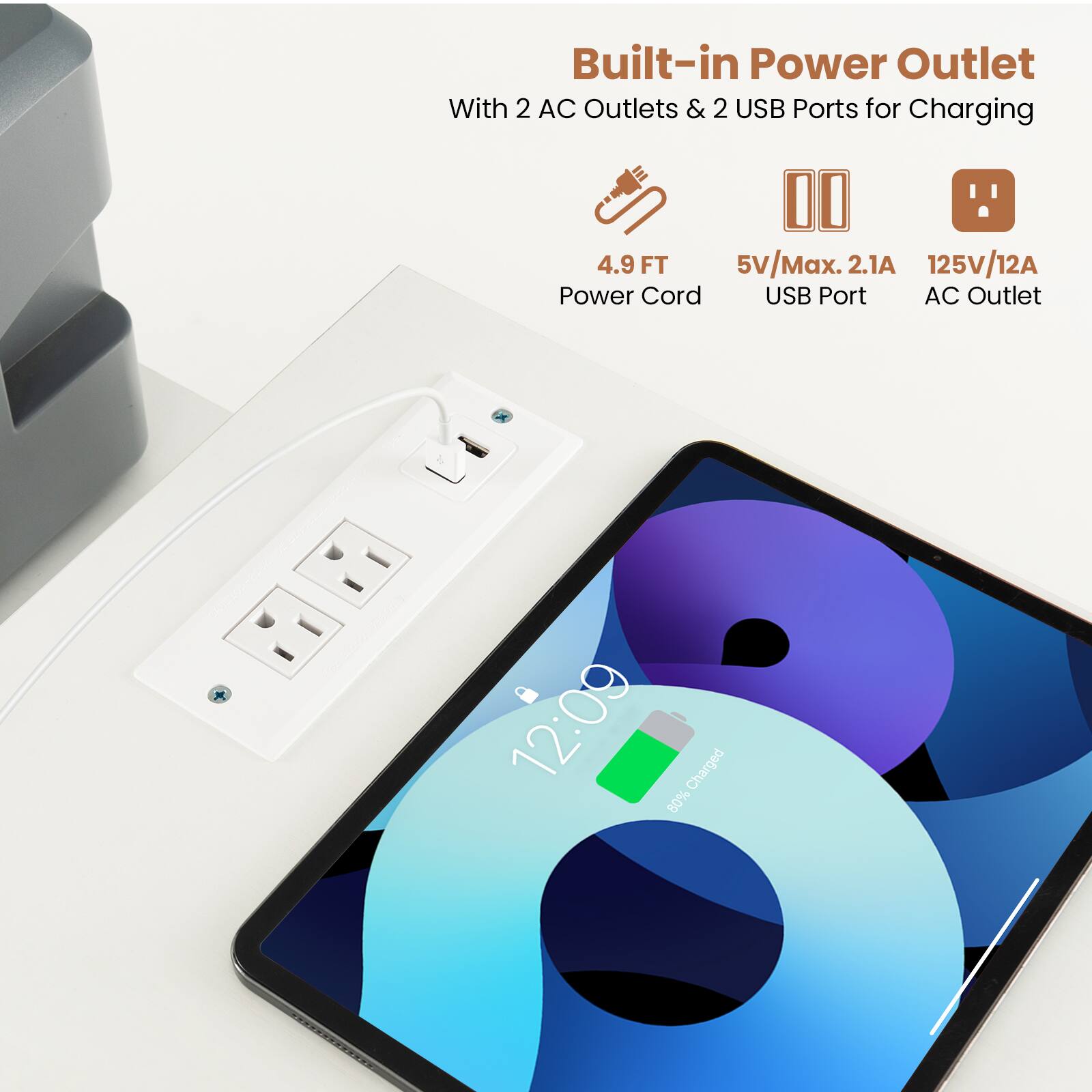 Built-in Power Outlet
With 2 AC Outlets & 2 USB Ports for Charging
4.9 FT Power Cord
5V/Max. 2.1A USB Port
125V/12A AC Outlet
12:09 Charged 80%