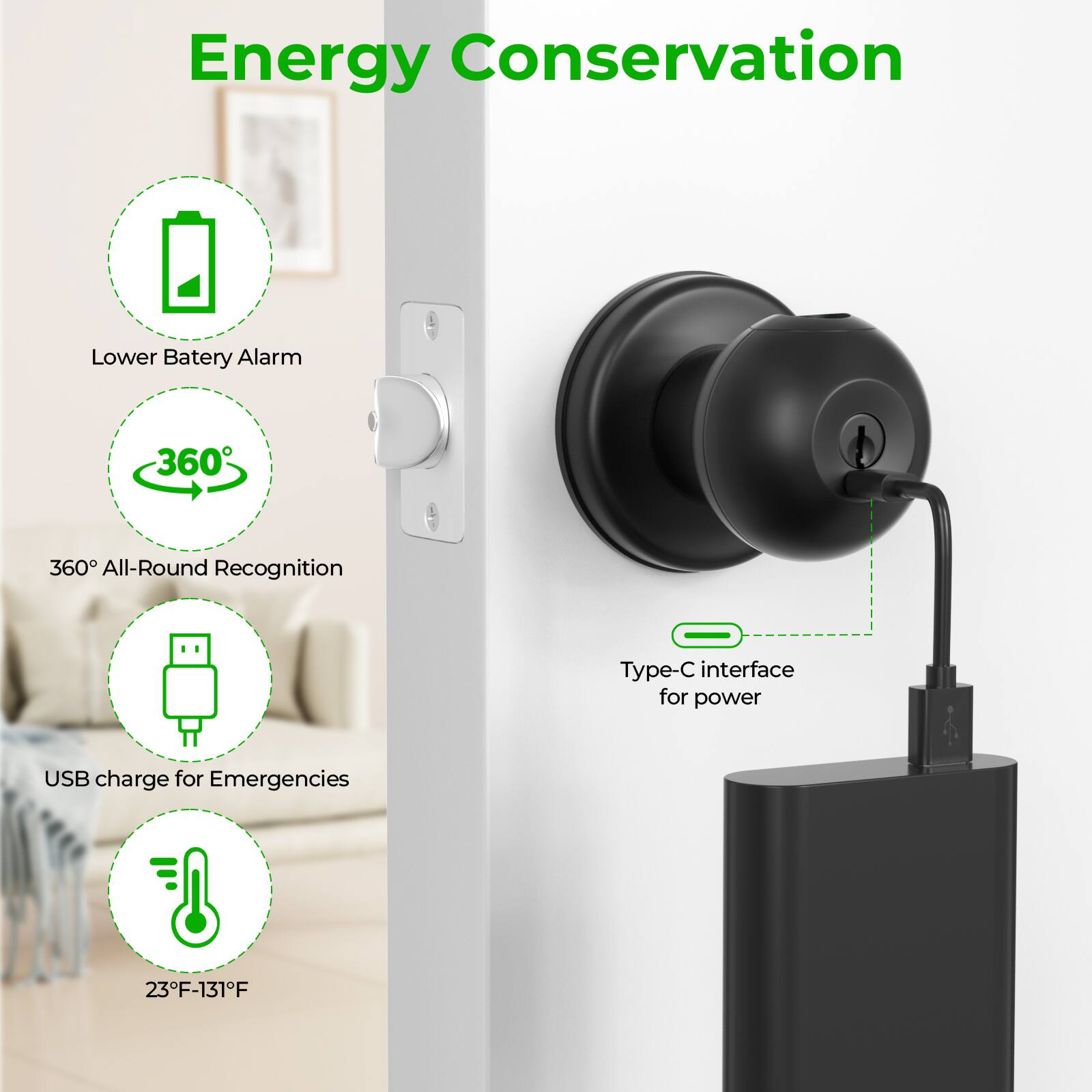 Energy Conservation
Lower Battery Alarm
360° All-Round Recognition
Type-C interface for power
USB charge for Emergencies
23°F-131°F