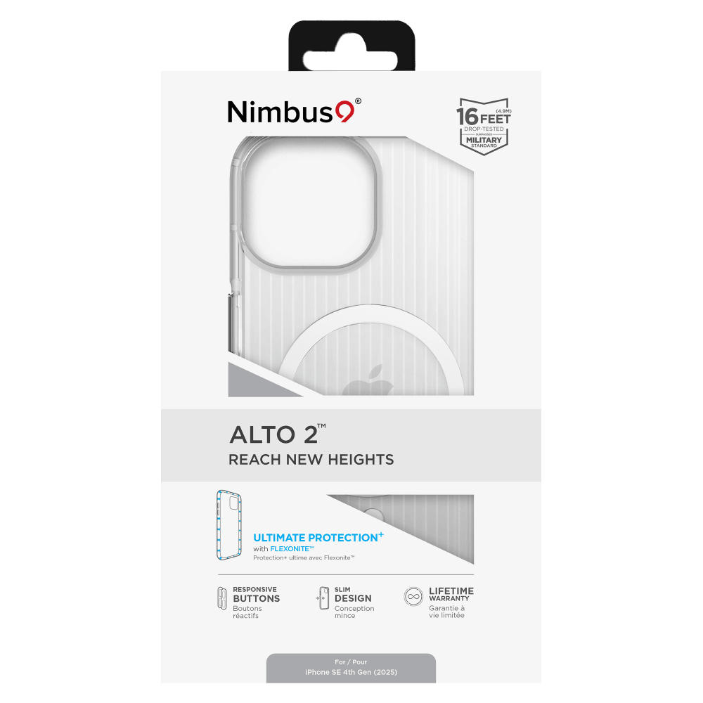Nimbus9  
(4.9M) 16 FEET DROP-TESTED MILITARY STANDARD  
ALTO 2™ REACH NEW HEIGHTS  
ULTIMATE PROTECTION+ with FLEXONITE Protection+ ultime avec Flaxonite  
RESPONSIVE BUTTONS Boutons réactifs  
SLIM DESIGN Conception mince  
LIFETIME 8 WARRANTY Garantie à vie limitée  
For/Pour Phone SE 4th Gen (2025)