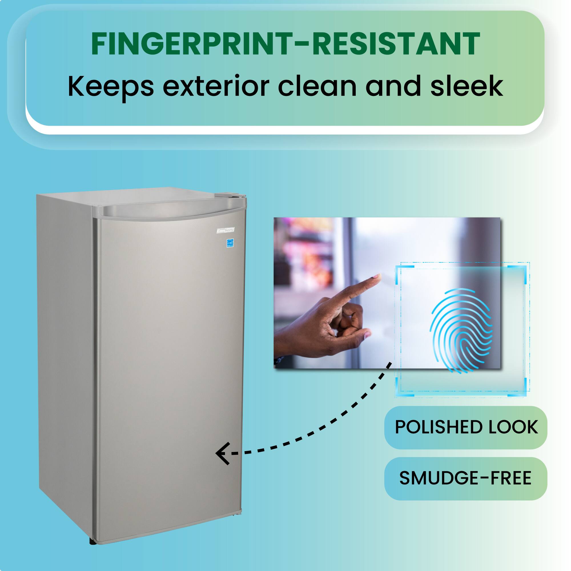 FINGERPRINT-RESISTANT  
Keeps exterior clean and sleek  

POLISHED LOOK  
SMUDGE-FREE
