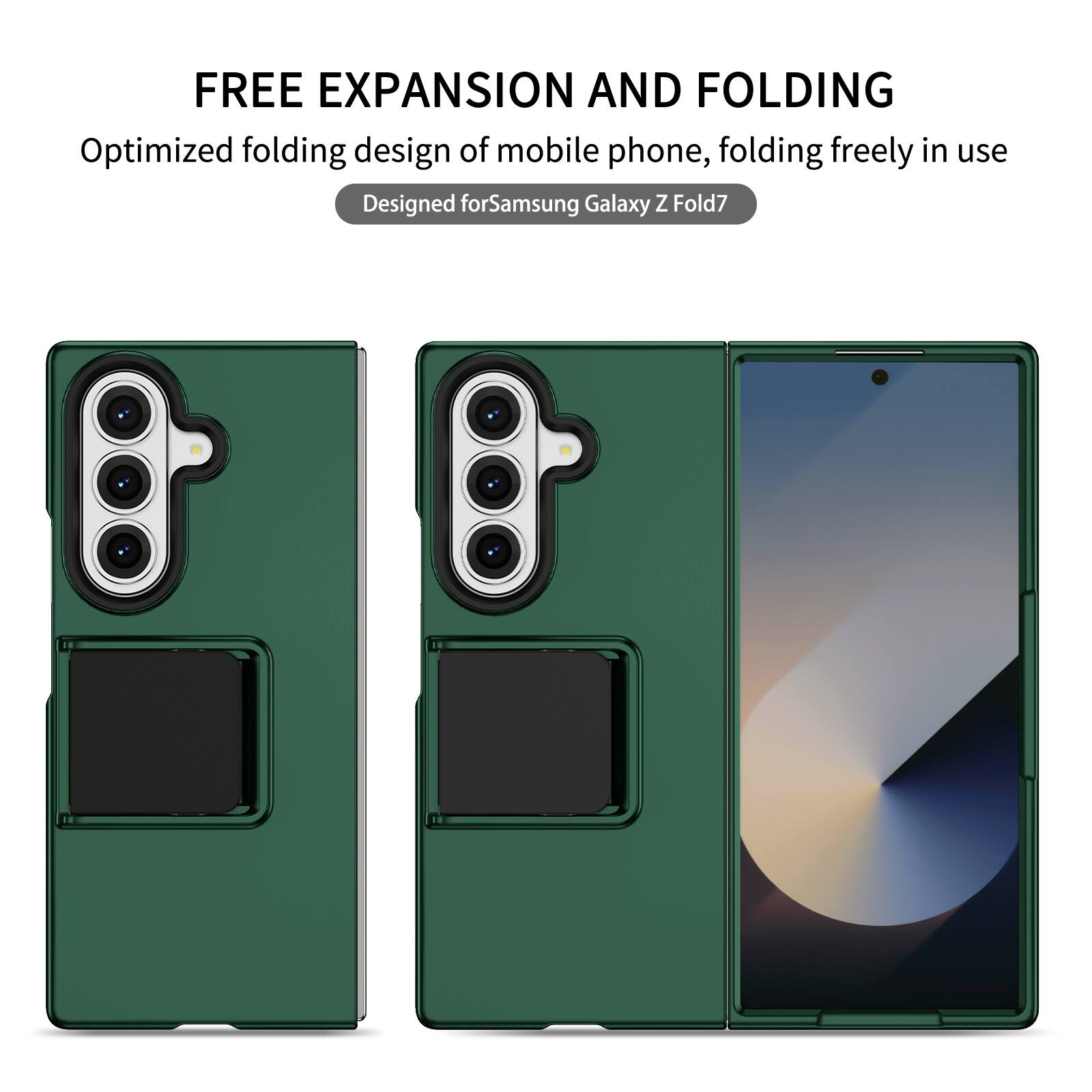 FREE EXPANSION AND FOLDING  
Optimized folding design of mobile phone, folding freely in use  
Designed for Samsung Galaxy Z Fold7