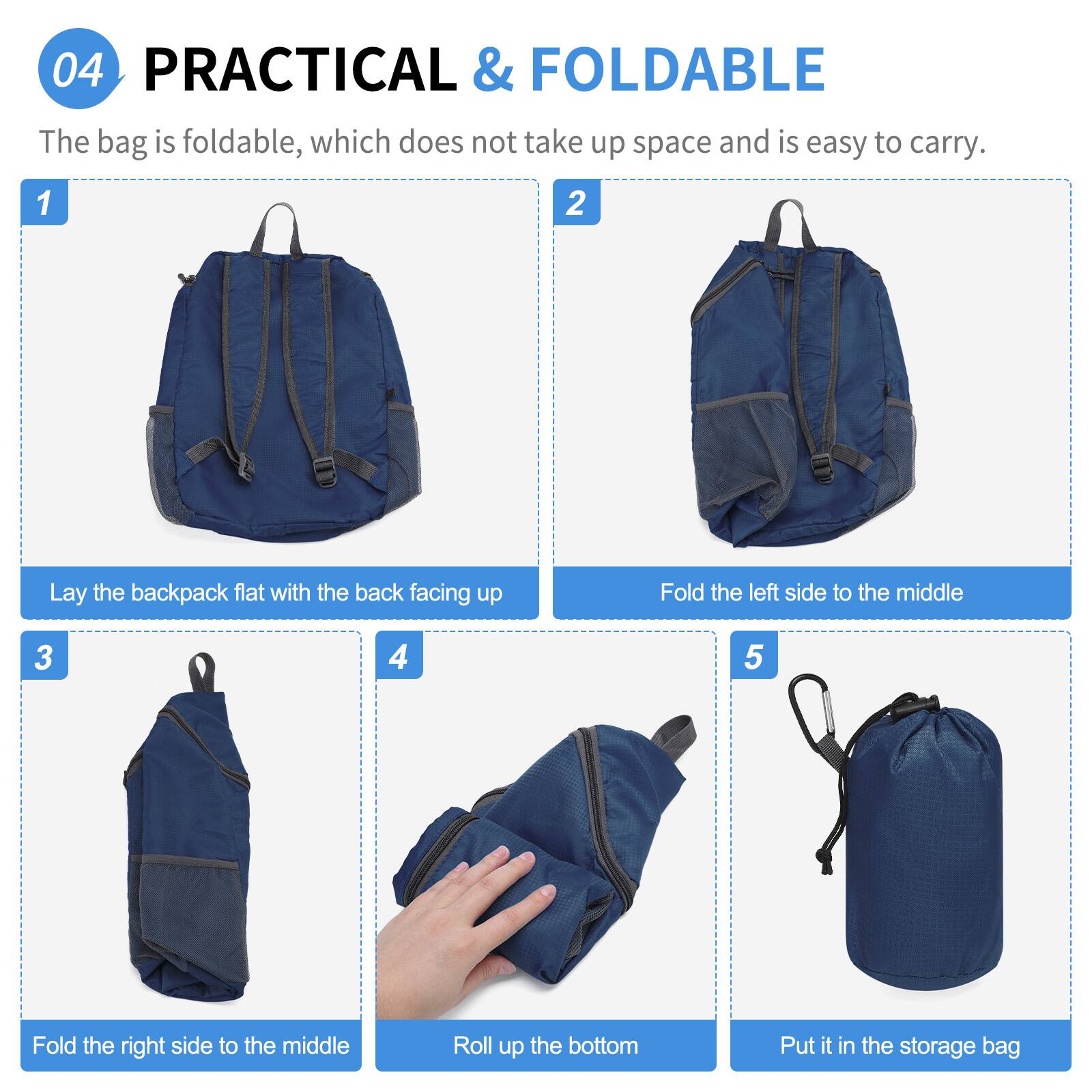 04 PRACTICAL & FOLDABLE  
The bag is foldable, which does not take up space and is easy to carry.

1. Lay the backpack flat with the back facing up
2. Fold the left side to the middle
3. Fold the right side to the middle
4. Roll up the bottom
5. Put it in the storage bag