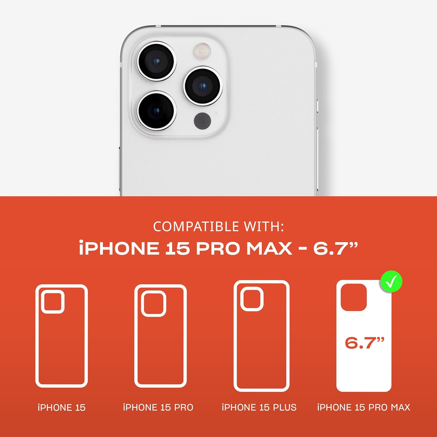 COMPATIBLE WITH:  
iPHONE 15 PRO MAX - 6.7"  

iPHONE 15  
iPHONE 15 PRO  
iPHONE 15 PLUS  
iPHONE 15 PRO MAX