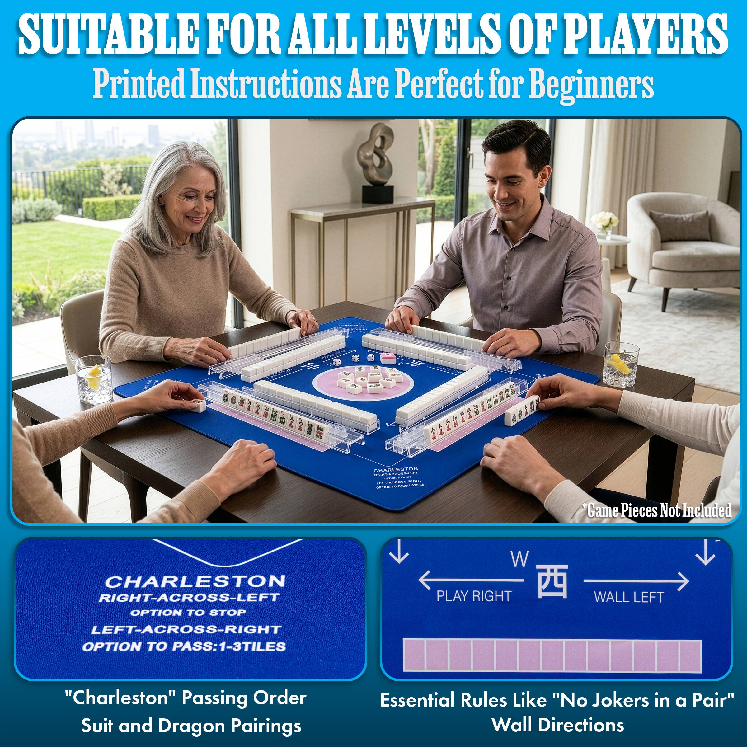 SUITABLE FOR ALL LEVELS OF PLAYERS  
Printed Instructions Are Perfect for Beginners

CHARLESTON RIGHT-ACROSS-LEFT OPTION TO STOP  
LEFT-ACROSS-RIGHT OPTION TO PASS: 1-3 TILES  
"Charleston" Passing Order Suit and Dragon Pairings

Essential Rules Like "No Jokers in a Pair" Wall Directions

Game Pieces Not Included