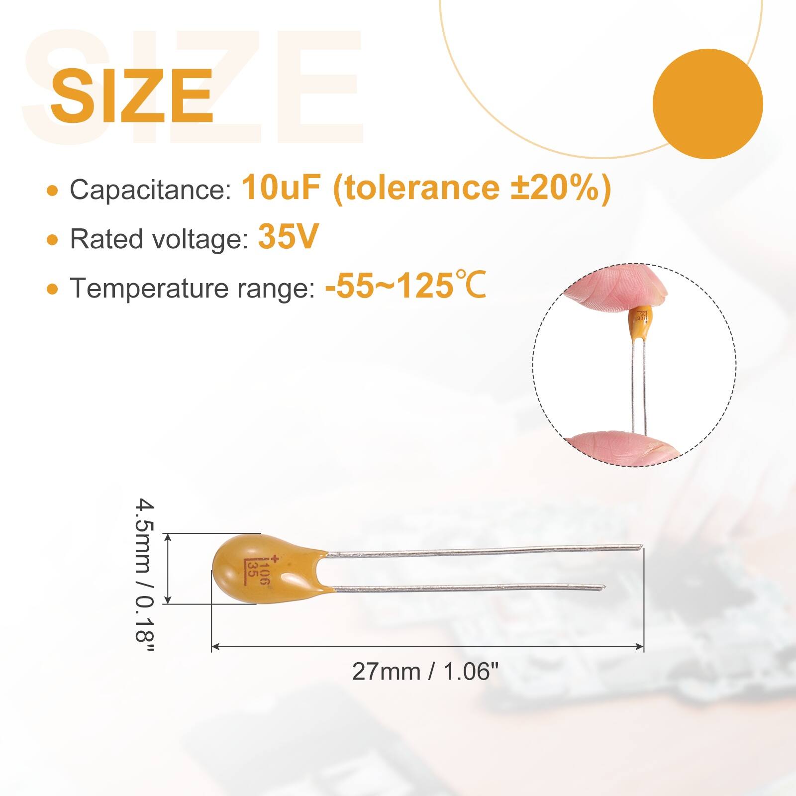 SIZE

- Capacitance: 10uF (tolerance ±20%)
- Rated voltage: 35V
- Temperature range: -55~125°C

4.5mm / 0.18" + 35 106 27mm / 1.06"