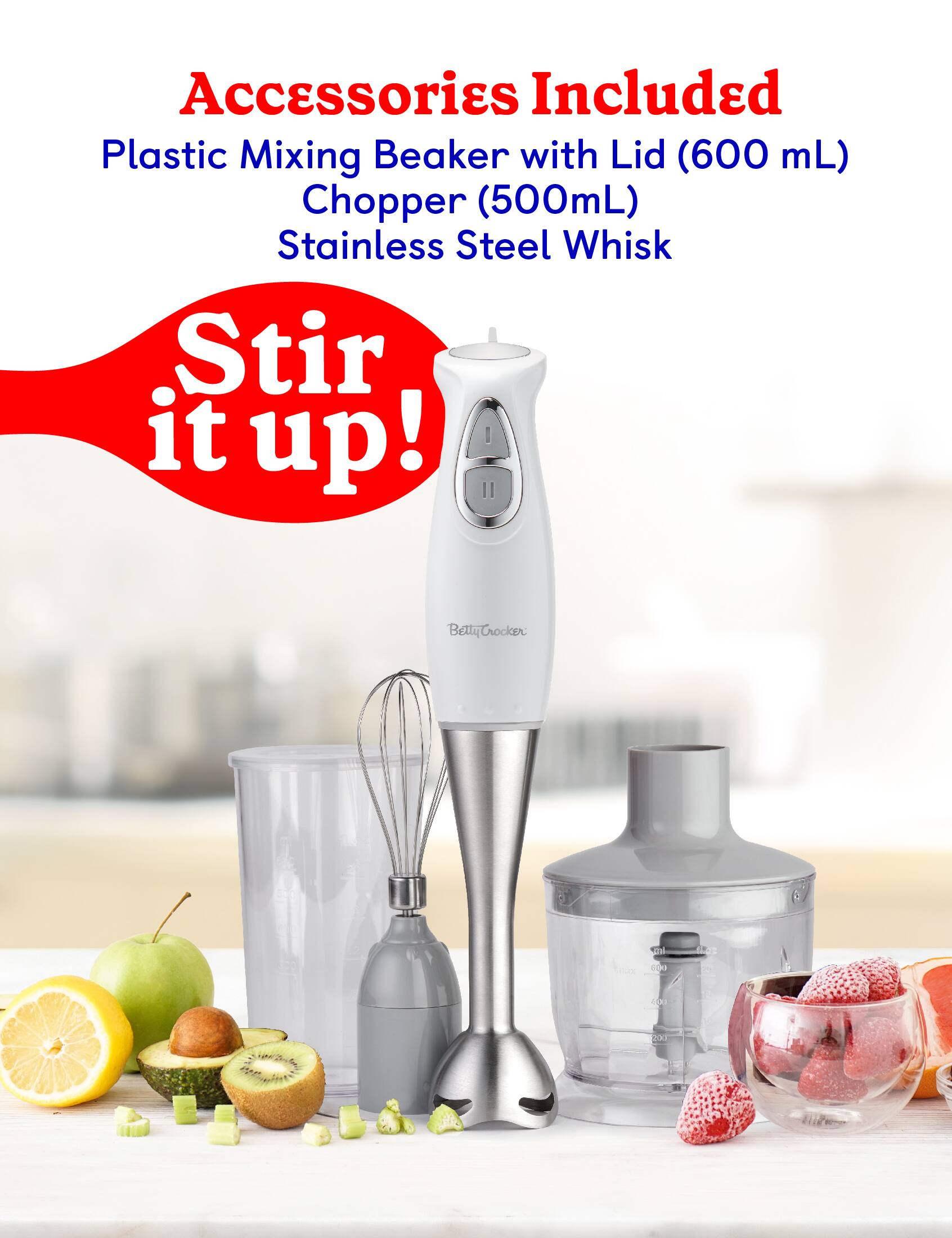 Accessories Included
Plastic Mixing Beaker with Lid (600 mL)
Chopper (500mL)
Stainless Steel Whisk
Stir it up!