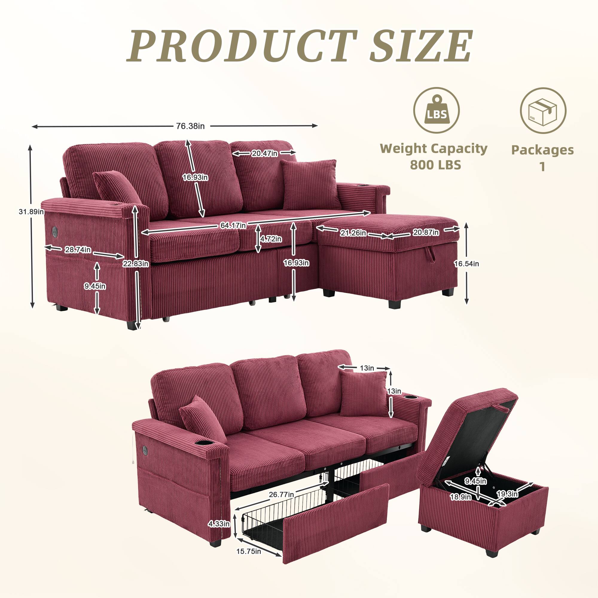 PRODUCT SIZE

- Length: 76.38in
- Width: 31.89in
- Height: 28.74in
- Depth: 20.47in
- Seat Height: 16.93in
- Armrest Height: 20.87in
- Back Height: 64.17in
- Seat Depth: 22.83in
- Armrest Width: 9.45in
- Armrest to Back: 21.26in
- Armrest to Armrest: 20.67in
- Seat to Floor: 16.54in
- Seat to Armrest: 13in
- Seat to Back: 13in
- Storage Compartment: 26.77in x 9.45in x 18.9in
- Drawer: 19.3in x 4.33in x 15.75in

Weight Capacity: 800 LBS

Packages: 1
