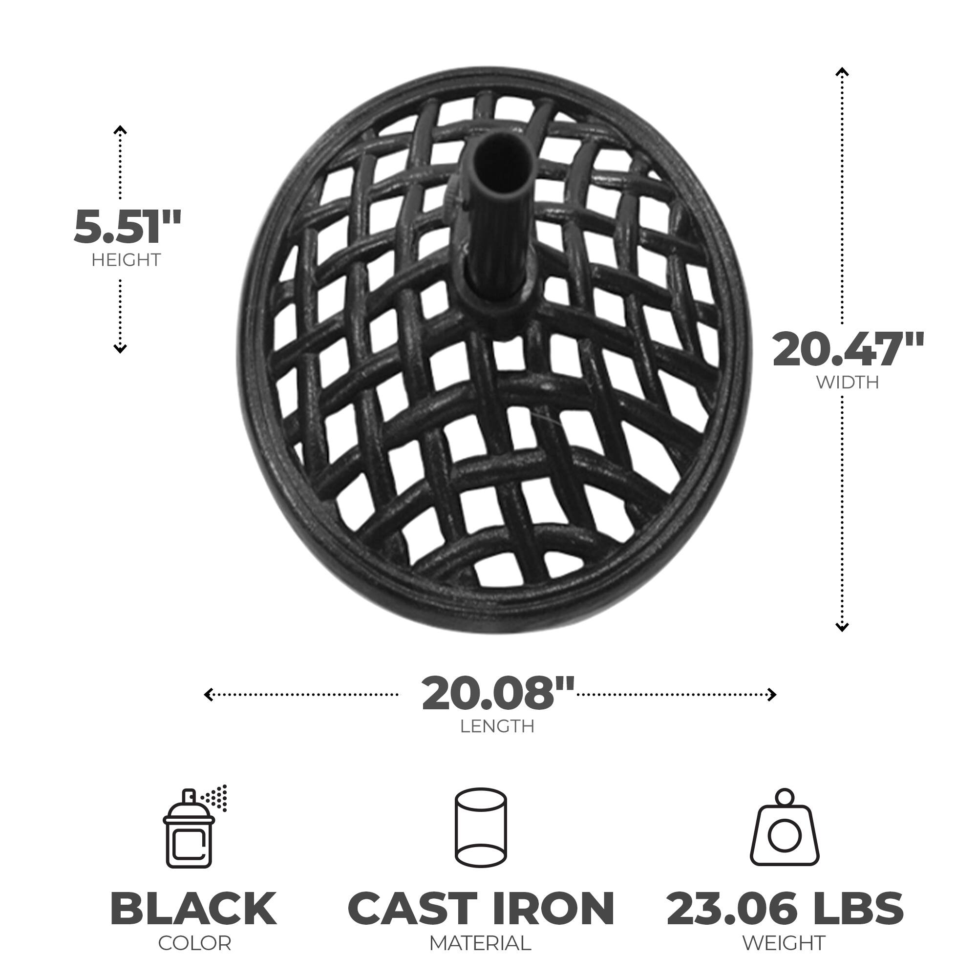 5.51" HEIGHT  
20.47" WIDTH  
20.08" LENGTH  
BLACK  
CAST IRON  
23.06 LBS  
COLOR  
MATERIAL  
WEIGHT