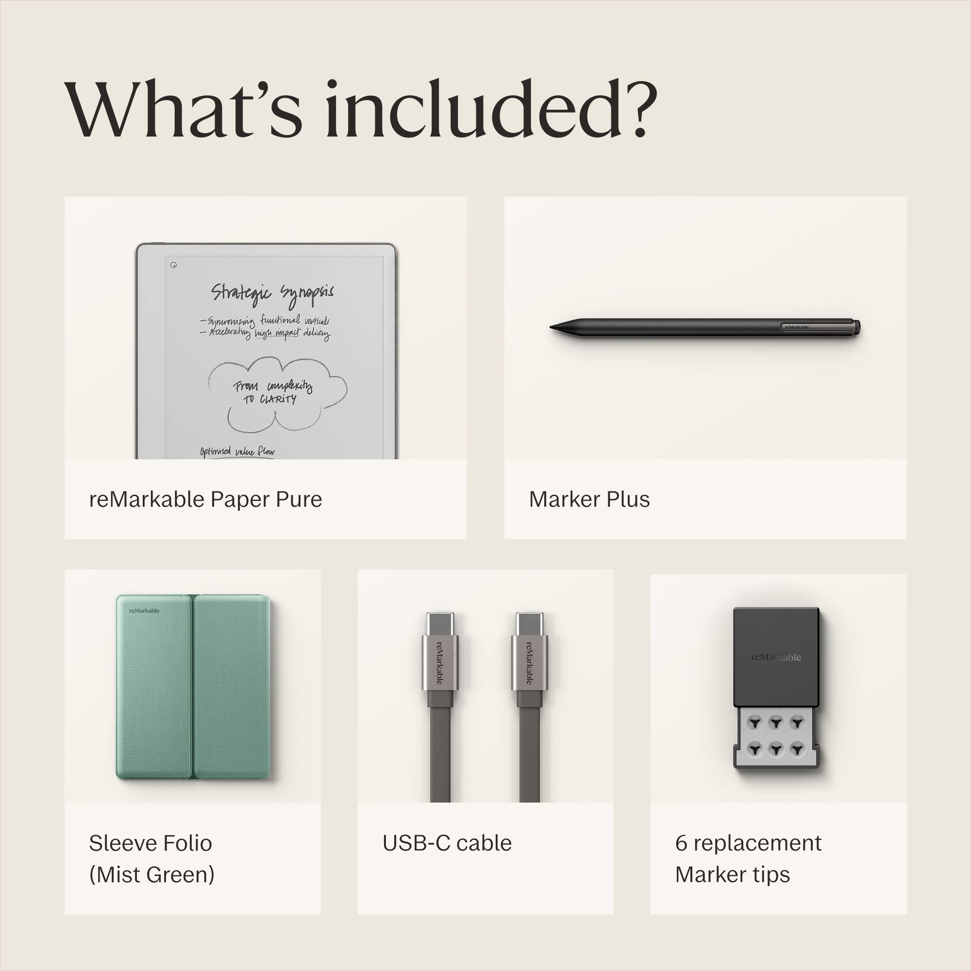 What's included?

- reMarkable Paper Pure
- Marker Plus
- Sleeve Folio (Mist Green)
- USB-C cable
- 6 replacement Marker tips