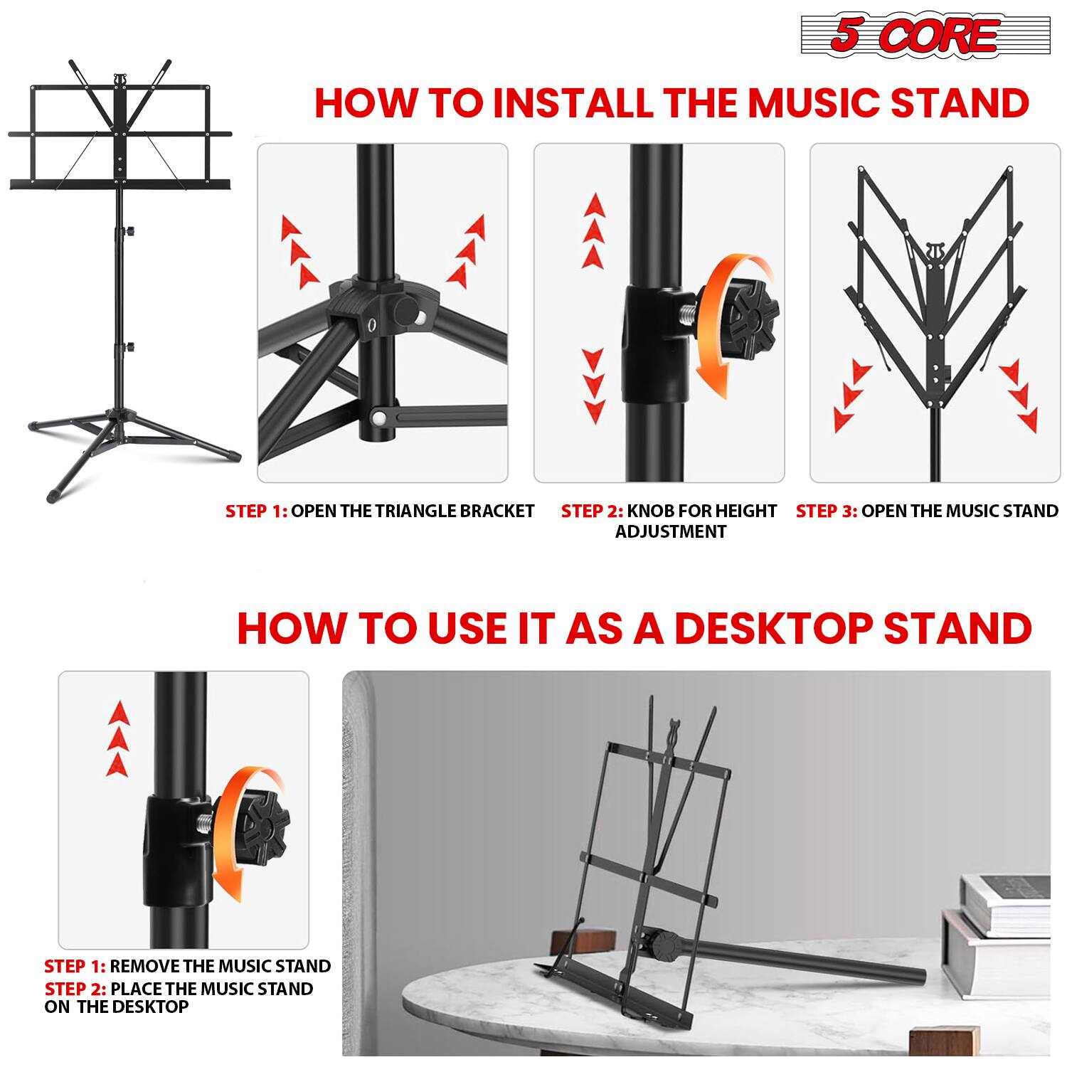 **5 CORE**

**HOW TO INSTALL THE MUSIC STAND**

- STEP 1: OPEN THE TRIANGLE BRACKET
- STEP 2: KNOB FOR HEIGHT ADJUSTMENT
- STEP 3: OPEN THE MUSIC STAND

**HOW TO USE IT AS A DESKTOP STAND**

- STEP 1: REMOVE THE MUSIC STAND
- STEP 2: PLACE THE MUSIC STAND ON THE DESKTOP