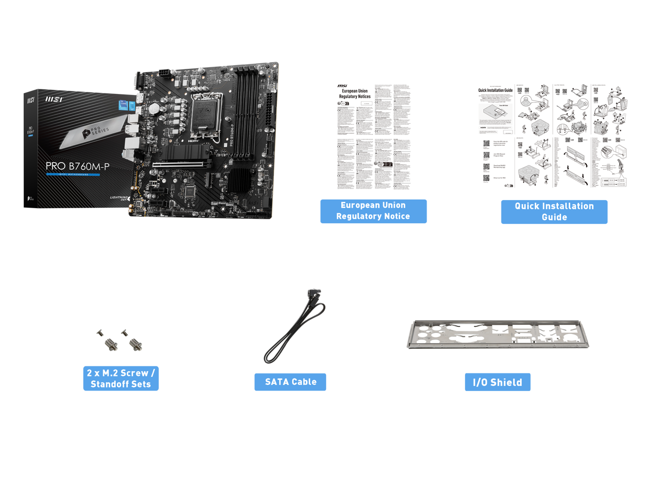 - HISI PRO B760M-P
- European Union Regulatory Notice
- Quick Installation Guide
- 2 x M.2 Screw / Standoff Sets
- SATA Cable
- I/O Shield