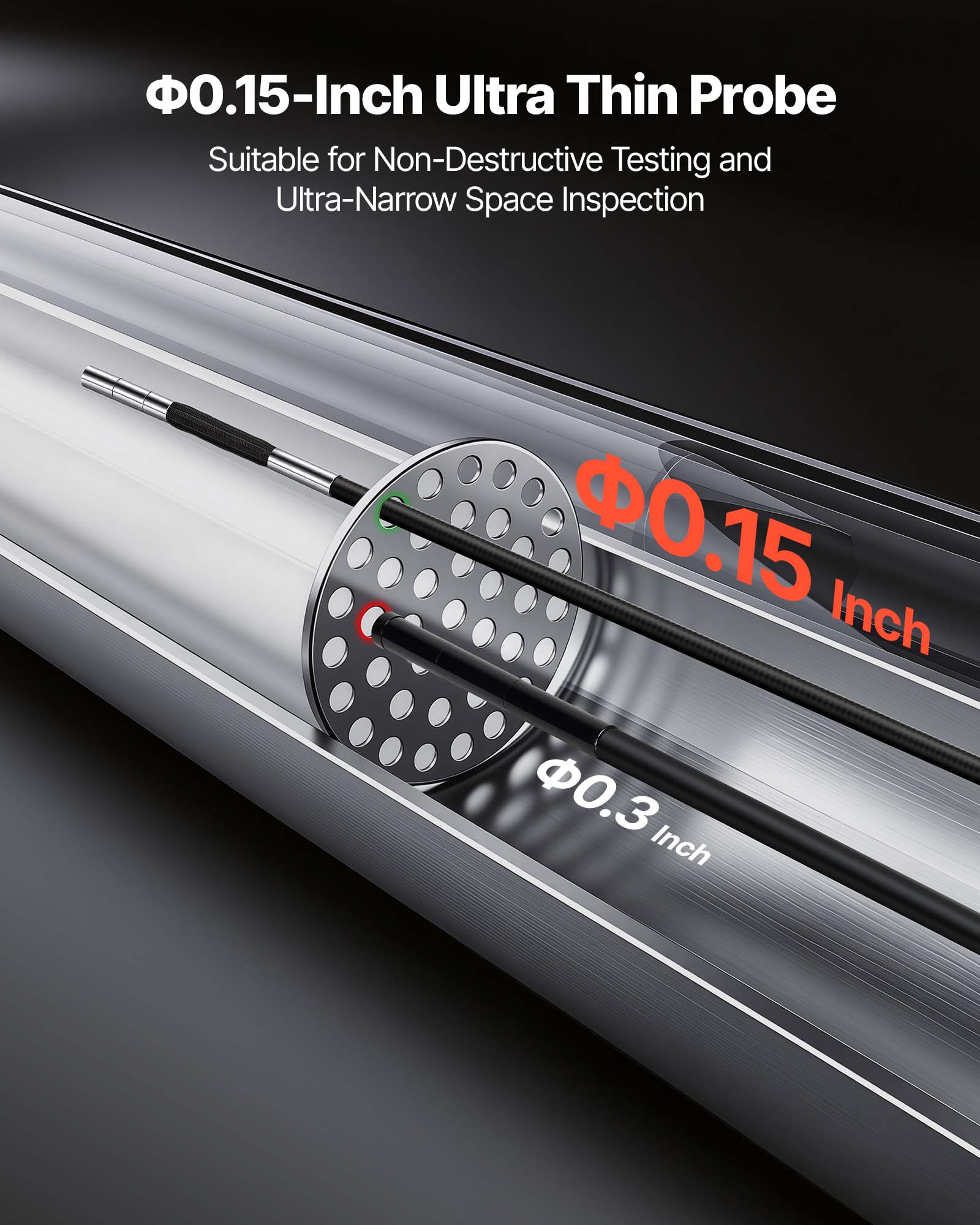 Φ0.15-Inch Ultra Thin Probe  
Suitable for Non-Destructive Testing and Ultra-Narrow Space Inspection  

Φ0.15 Inch  
Φ0.3 Inch
