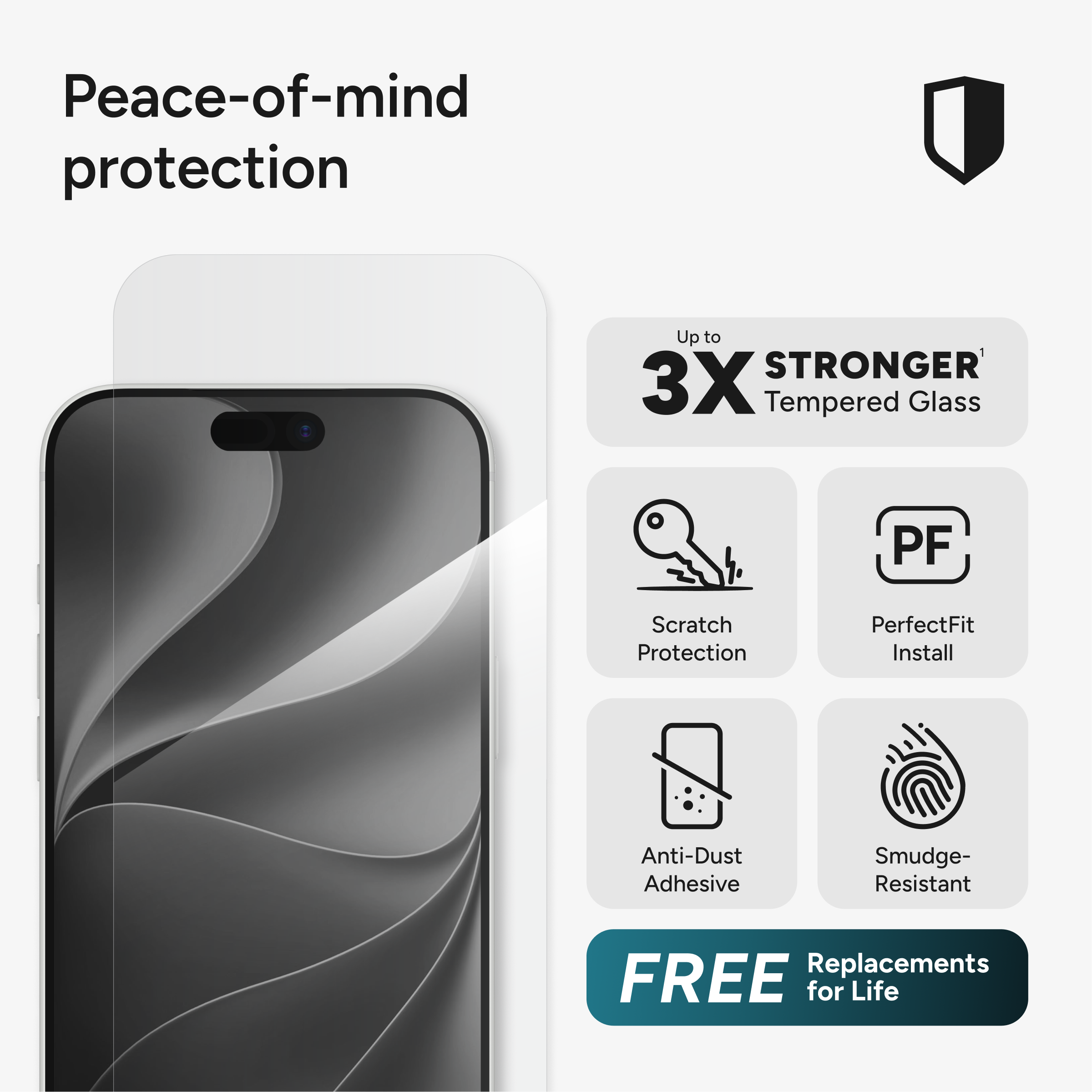 Peace-of-mind protection

Up to 3X STRONGER Tempered Glass

Scratch Protection

PerfectFit Install

Anti-Dust Adhesive

Smudge-Resistant

FREE Replacements for Life