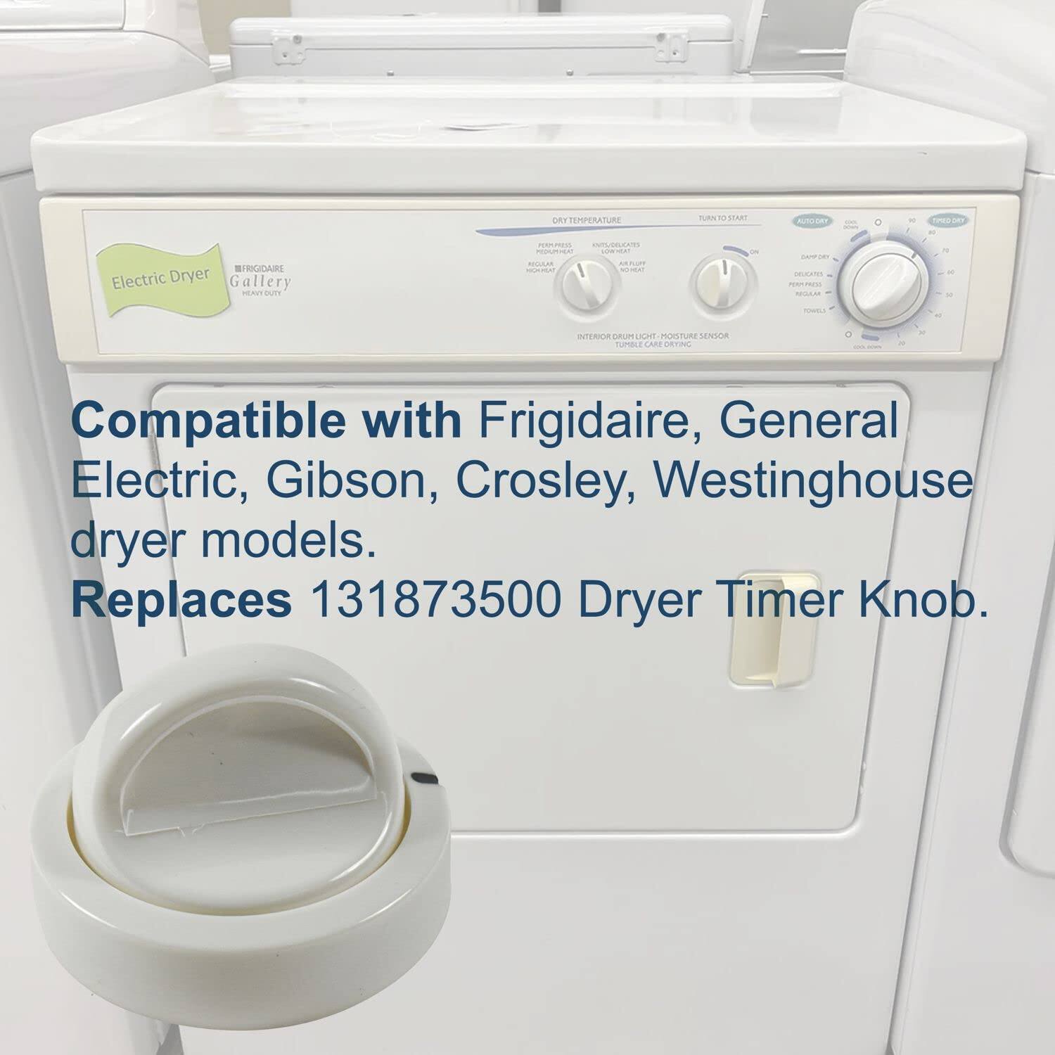 TEMPERATURE TUMBLE SUAI AUTUY IFRIGIDAIRE Electric Dryer Gallery HENVTDUTE O.. A -A  R..A .o.. H DA  MEIULM  - - INTERIOR uAun cGI mUISTuRE SENSOA TUMBLE CARE ATIN - Compatible with Frigidaire, General Electric, Gibson, Crosley, Westinghouse dryer models. Replaces 131873500 Dryer Timer Knob.

Compatible with Frigidaire, General Electric, Gibson, Crosley, Westinghouse dryer models. Replaces 131873500 Dryer Timer Knob.