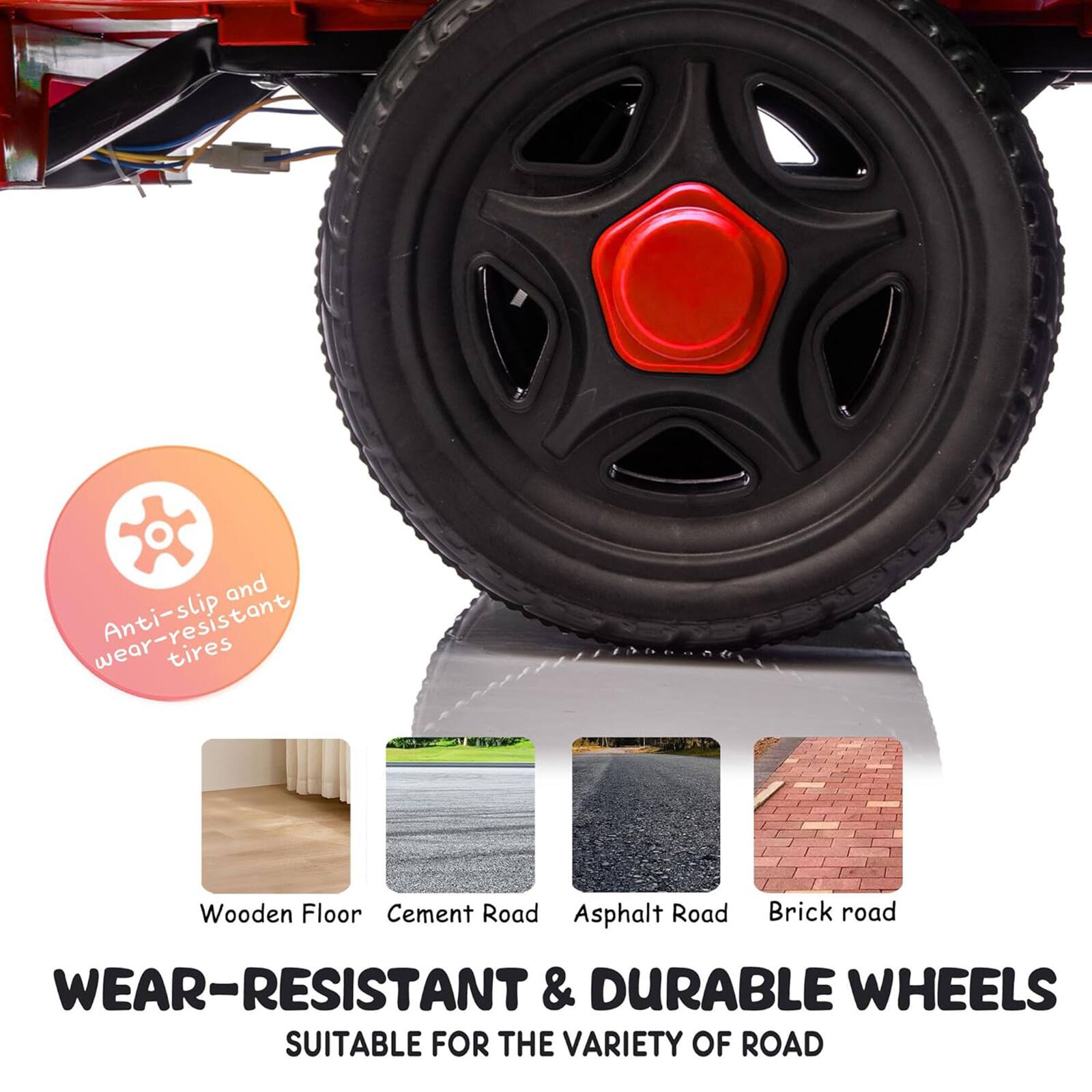 Anti-slip and wear-resistant tires

Wooden Floor  
Cement Road  
Asphalt Road  
Brick Road  

WEAR-RESISTANT & DURABLE WHEELS  
SUITABLE FOR THE VARIETY OF ROAD