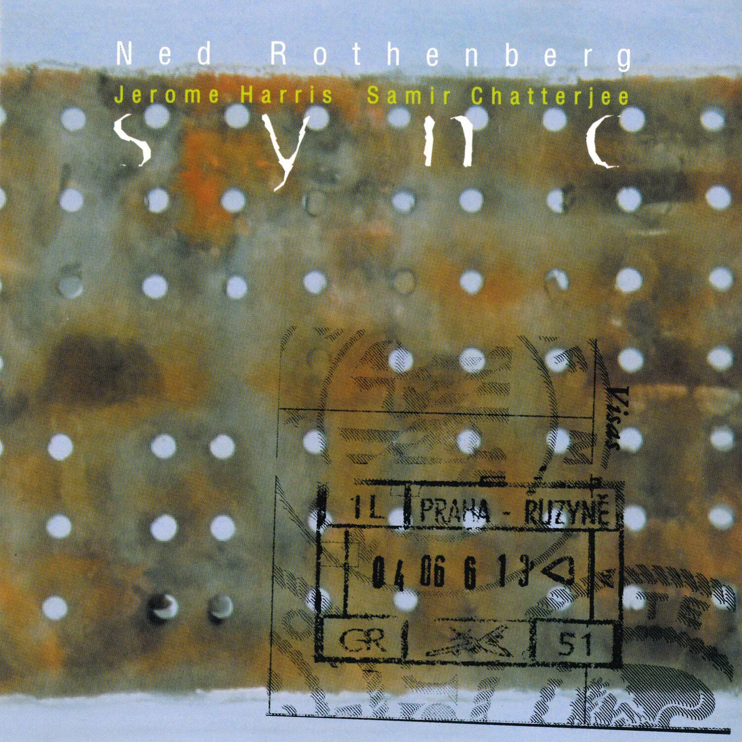 Ned Rothenberg  
Jerome Harris  
Samir Chatterjee  

SYN C  

PRAHA - RUZYNE  
04 06 6 13  
GR 51