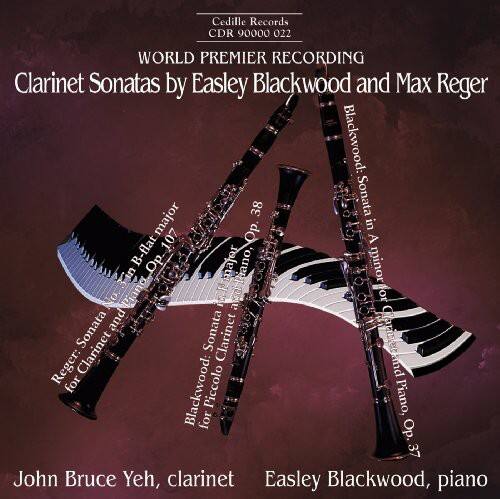 Cedille Records  
CDR 90000 022  
WORLD PREMIER RECORDING  
Clarinet Sonatas by Easley Blackwood and Max Reger  

Blackwood:  
38 Sonata in B-flat major  
107 O. A Op. major tano, minor No. and Piang F ae or Sonata and Sonata Carm Clarinet Clarinet 8  

Reger:  
37 John Bruce Yeh, clarinet  
Easley Blackwood, piano  

John Bruce Yeh, clarinet  
Easley Blackwood, piano