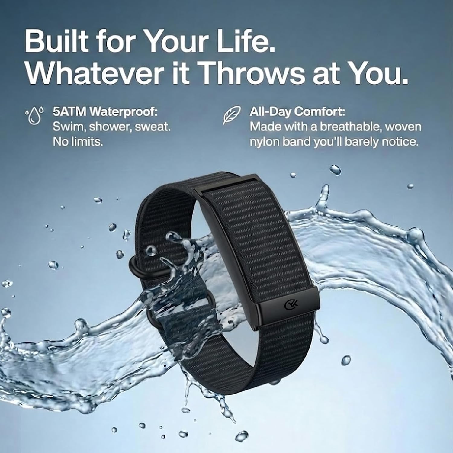 Built for Your Life. Whatever it Throws at You. 5ATM Waterproof: Swim, shower, sweat. No limits. All-Day Comfort: Made with a breathable, woven nylon band you'll barely notice.