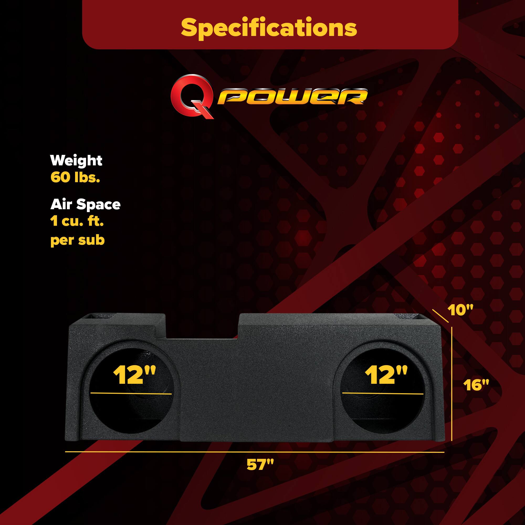 Specifications  
Q POWER  
Weight: 60 lbs.  
Air Space: 1 cu. ft. per sub  

10"  
12"  
12"  
16"  
57"