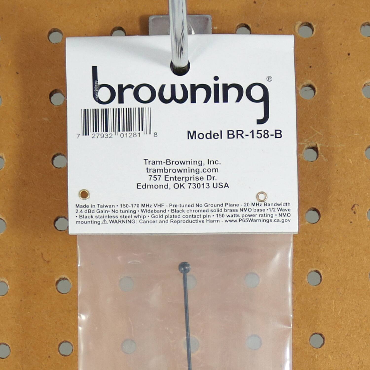 browning  
Model BR-158-B  

Tram-Browning, Inc.  
tram-browning.com  
757 Enterprise Dr.  
Edmond, OK 73013 USA  

Made in Taiwan  
150-170 MHz VHF  
Pre-tuned  
No Ground Plane  
20 MHz Bandwidth  
2.4 dBd Gain  
No Wideband  
Black chromed solid brass base -1/2 Wave tuning  
Black stainless steel whip  
Gold plated contact pin  
150 watts power rating  
mounting  

WARNING: Cancer and Reproductive Harm  
www.P65Warnings.ca.gov  

Made in Taiwan • 150-170 MHz VHF • Pre-tuned • No Ground Plane • 20 MHz Bandwidth • 2.4 dBd Gain • No tuning • Wideband • Black chromed solid brass NMO base -1/2 Wave • Black stainless steel whip • Gold plated contact pin • 150 watts power rating • NMO mounting  
WARNING: Cancer and Reproductive Harm - www.P65Warnings.ca.gov