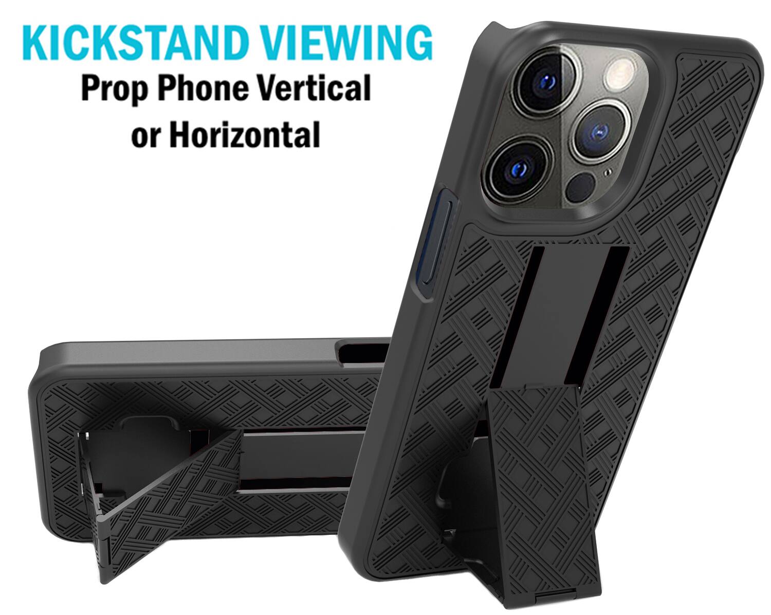 KICKSTAND VIEWING  
Prop Phone Vertical or Horizontal