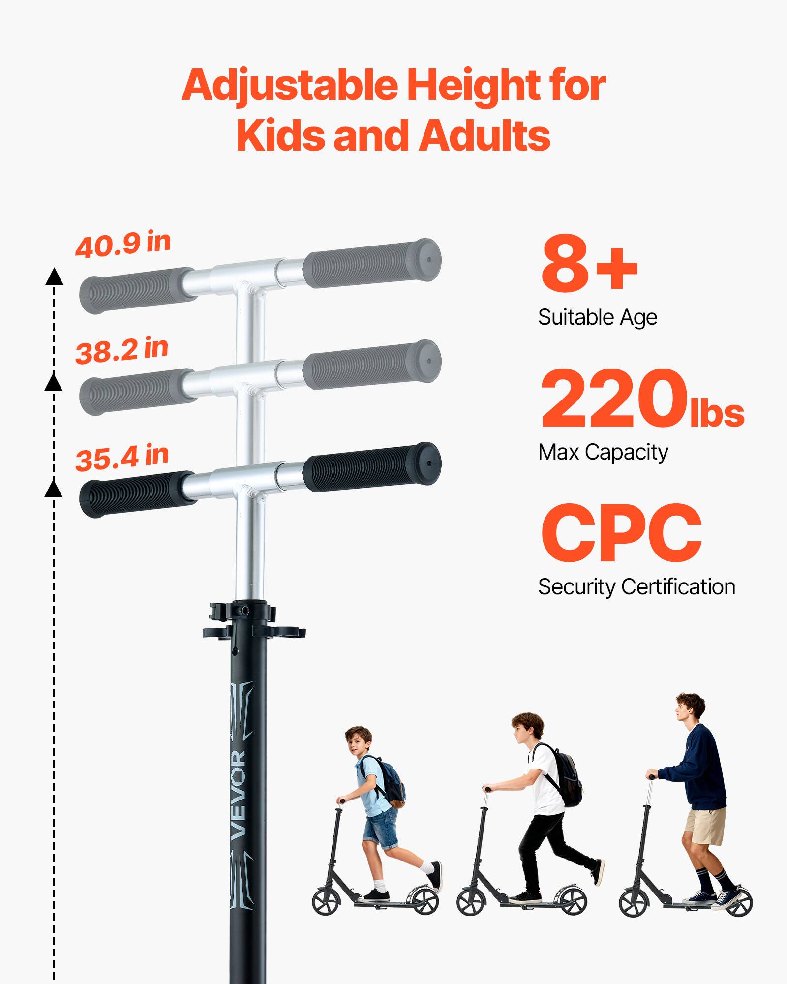 Adjustable Height for Kids and Adults  
40.9 in  
38.2 in  
35.4 in  

8+ Suitable Age  

220 lbs Max Capacity  

CPC Security Certification  

VEVOR
