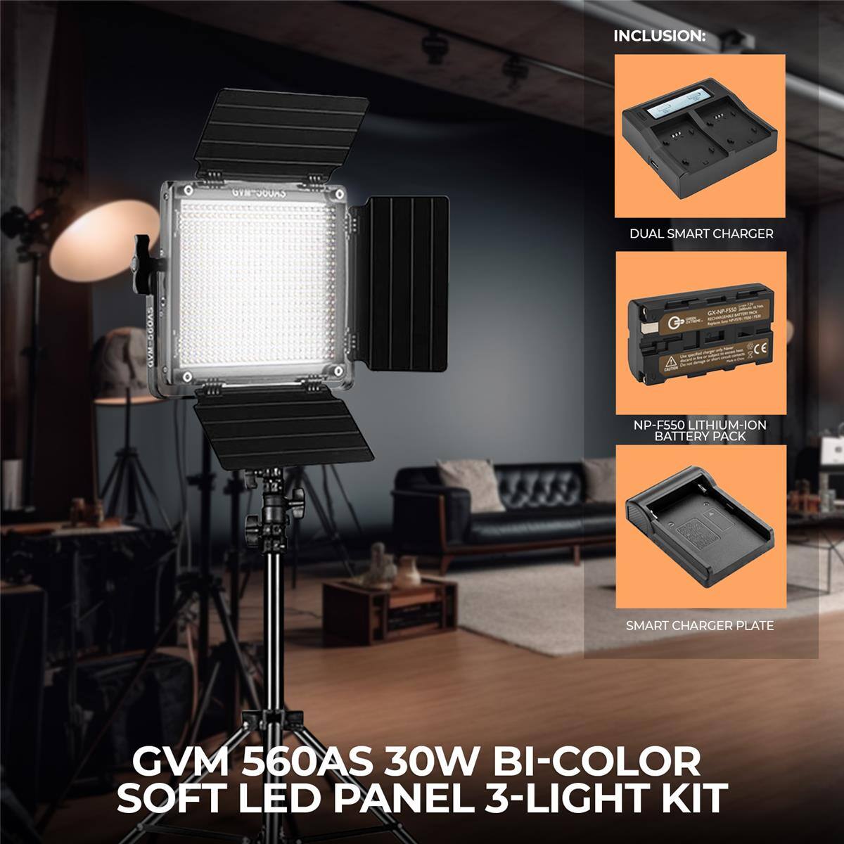 INCLUSION:  
- GTN GAVOU DUAL SMART CHARGER VM-SGOAS  
- CAPAM CE NP-F550 LITHIUM-ION BATTERY PACK  
- SMART CHARGER PLATE GVM 560AS  
- 30W BI-COLOR SOFT LED PANEL 3-LIGHT KIT