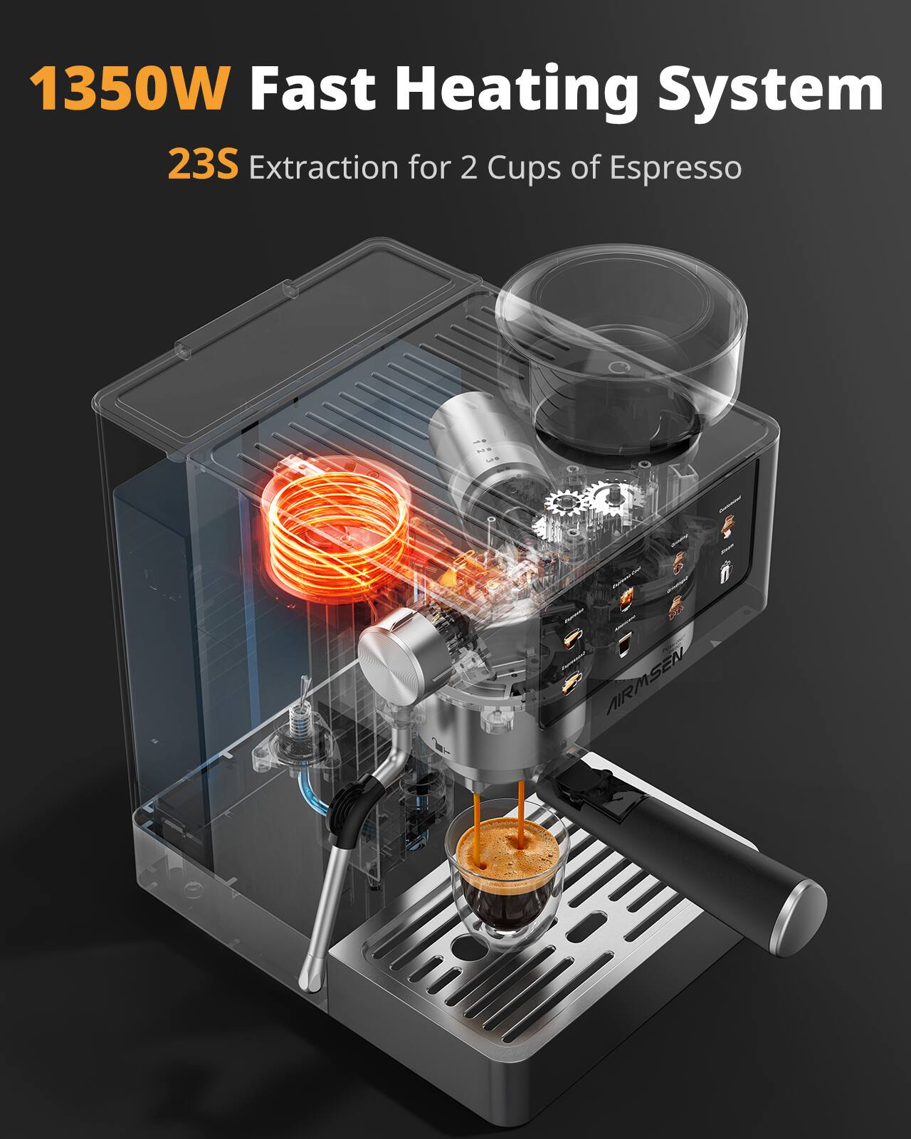 1350W Fast Heating System  
23S Extraction for 2 Cups of Espresso  
AIRMSEN
