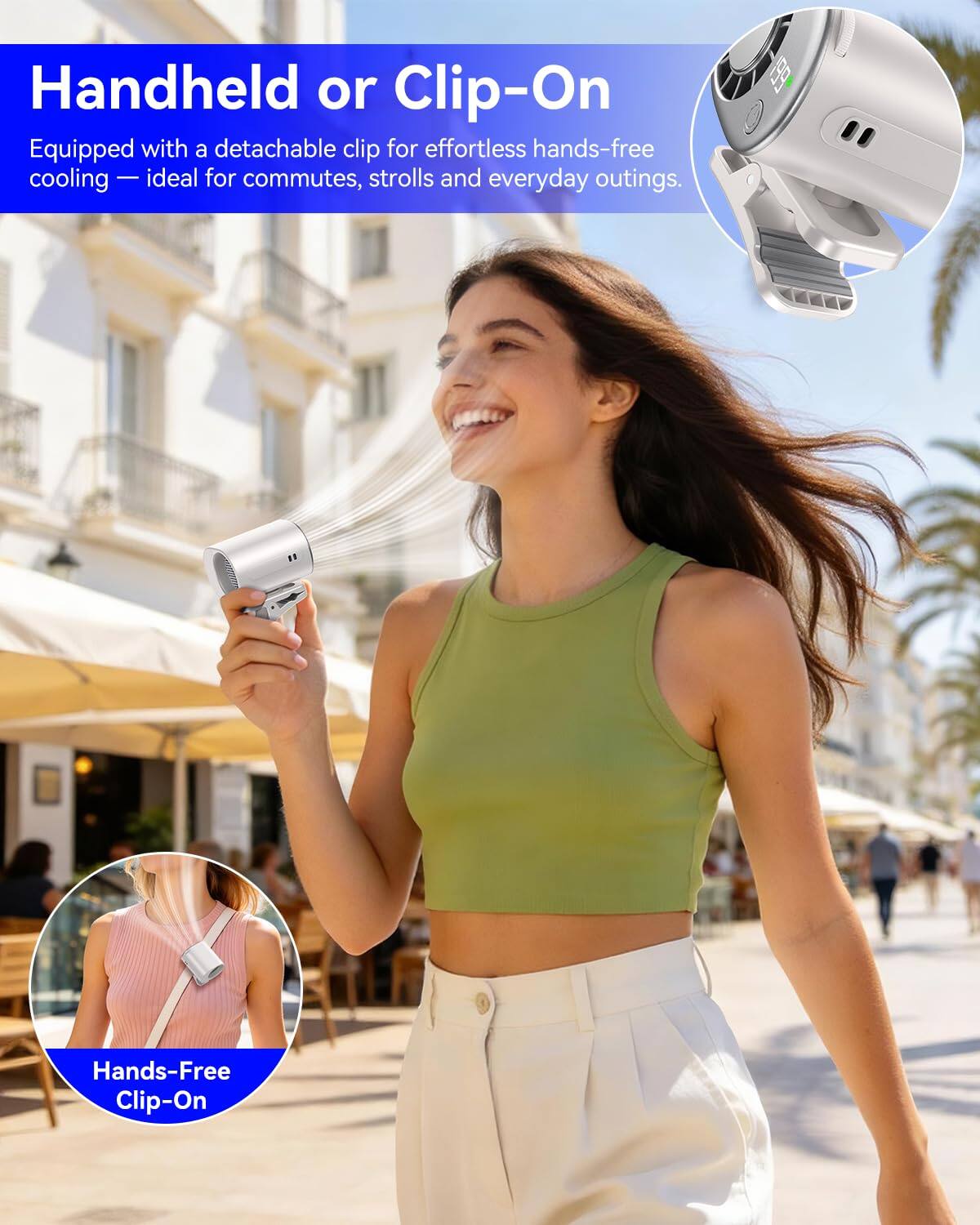 Handheld or Clip-On  
Equipped with a detachable clip for effortless hands-free cooling — ideal for commutes, strolls and everyday outings.  
Hands-Free Clip-On
