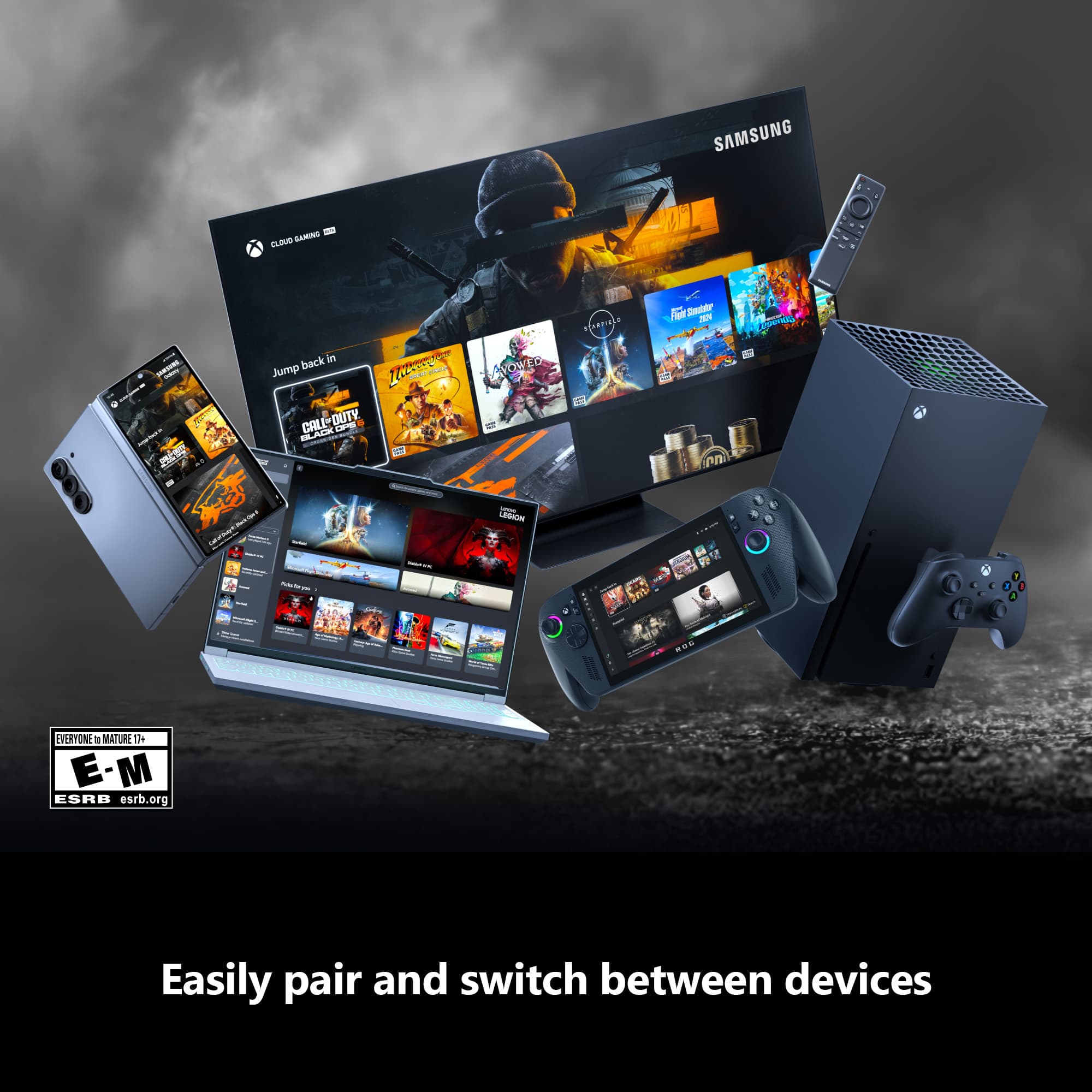 SAMSUNG
Easily pair and switch between devices
CLOUD GAMING
Jump back in
Call of Duty: Black Ops Cold War
Halo Infinite
Forza Horizon 5
F1 2021
LEGO
E-M
EVERYONE 10+ MATURE 17+
ESRB esrb.org