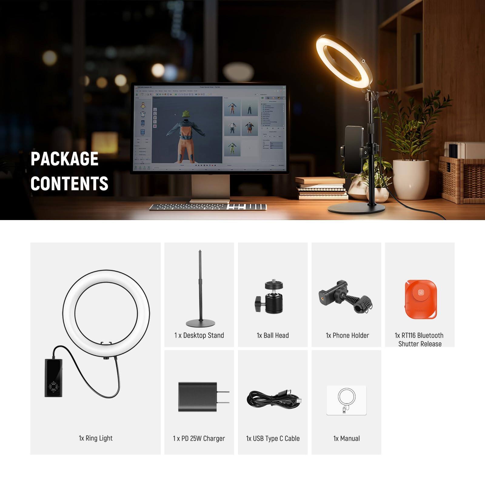 PACKAGE CONTENTS

- 1 x Desktop Stand
- 1 x Bell Head
- 1 x Phone Holder
- 1 x RT116 Bluetooth Shutter Release
- 1 x Ring Light
- 1 x PD 25W Charger
- 1 x USB Type C Cable
- 1 x Manual