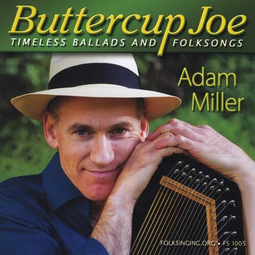 Buttercup Joe  
TIMELESS BALLADS AND FOLKSONGS  
Adam Miller  
FOLKSINGING.ORG  
FS 1005