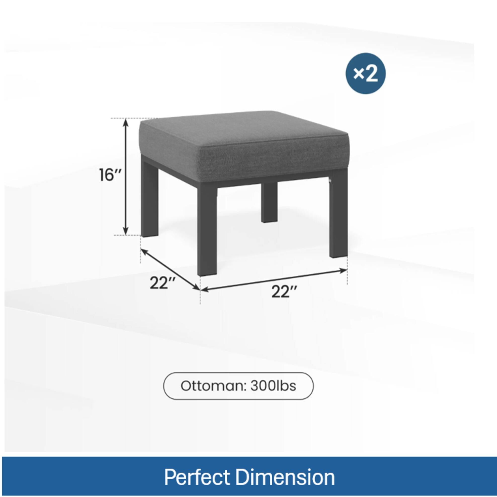 x2 16" 22" 22" Ottoman: 300lbs Perfect Dimension