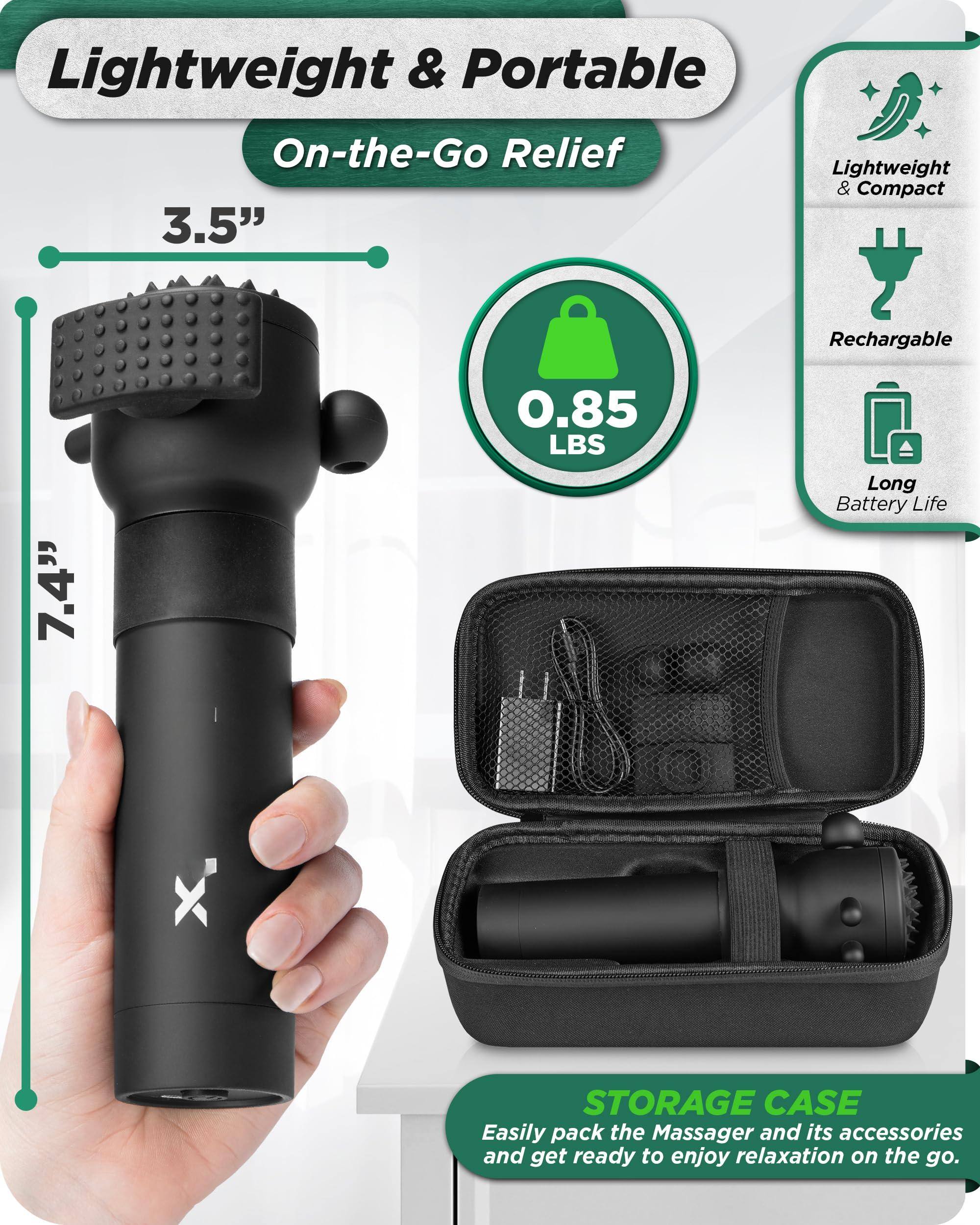 Lightweight & Portable  
On-the-Go Relief  

3.5"  
7.4"  
0.85 LBS  

Lightweight & Compact  
Rechargeable  
Long Battery Life  

STORAGE CASE  
Easily pack the Massager and its accessories and get ready to enjoy relaxation on the go.