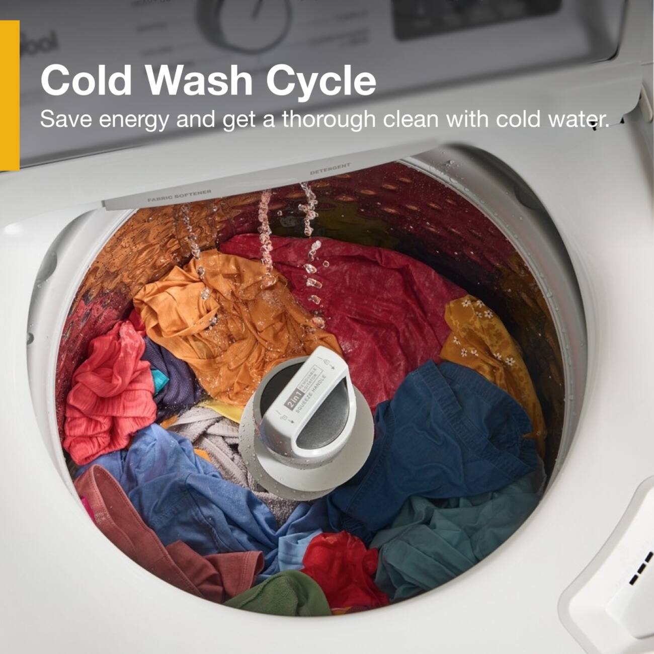 Cold Wash Cycle  
Save energy and get a thorough clean with cold water.