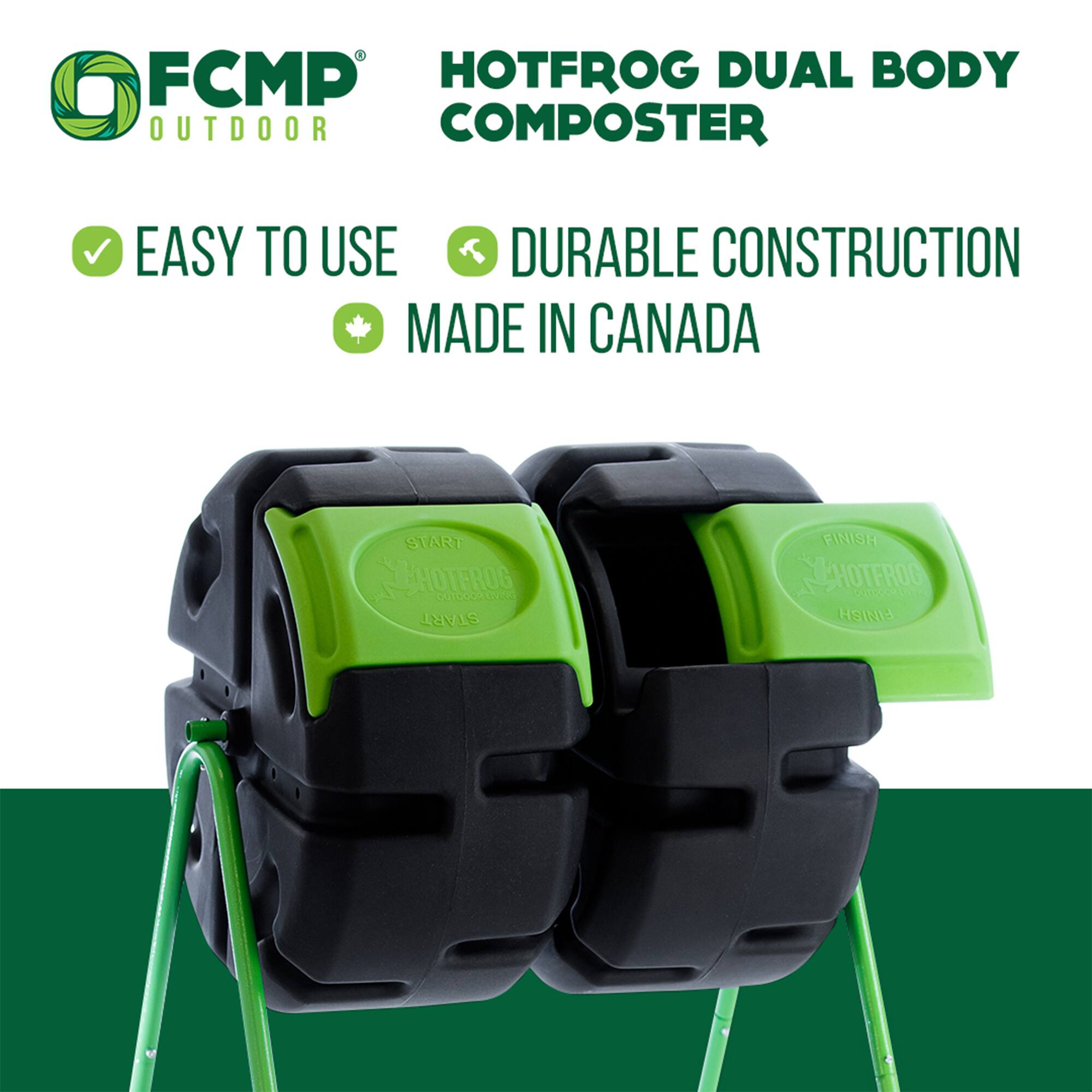 FCMP Outdoor  
HOTFROG DUAL BODY COMPOSTER  

EASY TO USE  
DURABLE CONSTRUCTION  
MADE IN CANADA  

START  
FINISH
