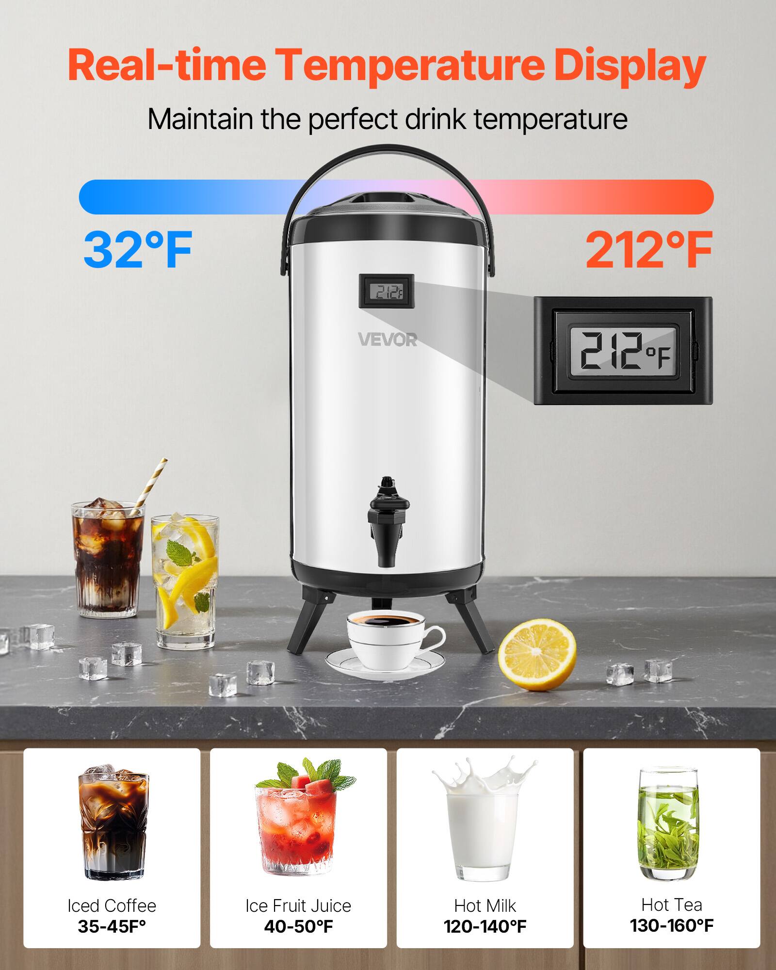 Real-time Temperature Display  
Maintain the perfect drink temperature  

32°F  
212°F  

Iced Coffee 35-45°F  
Ice Fruit Juice 40-50°F  
Hot Milk 120-140°F  
Hot Tea 130-160°F