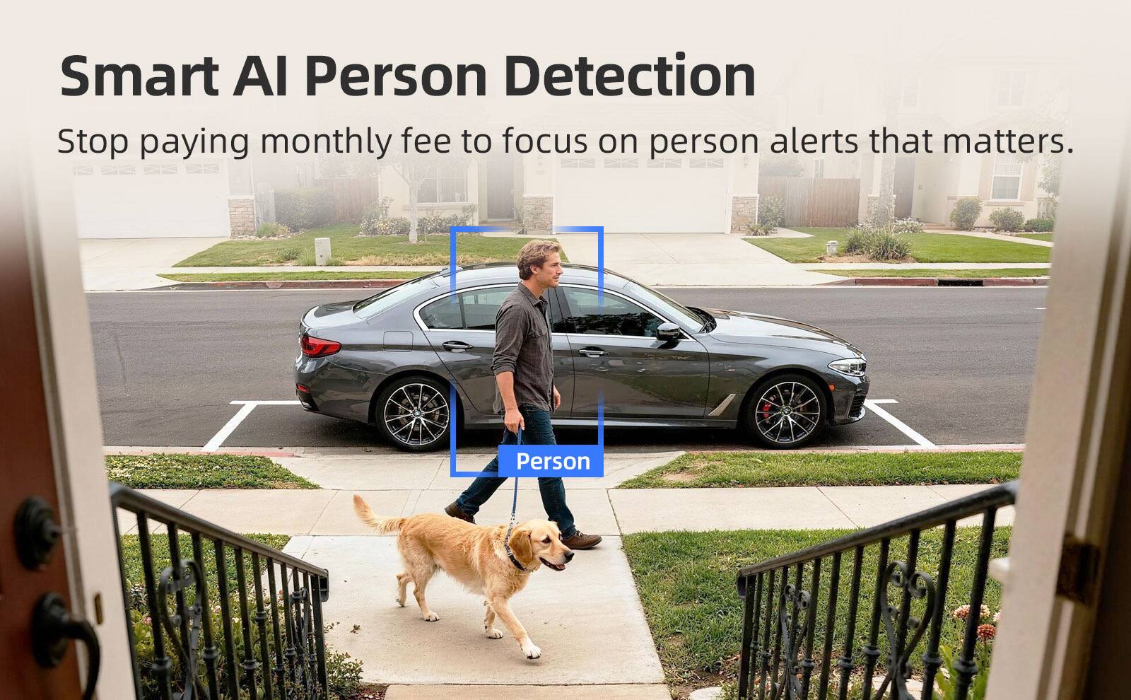 Smart AI Person Detection  
Stop paying monthly fee to focus on person alerts that matter.  
Person