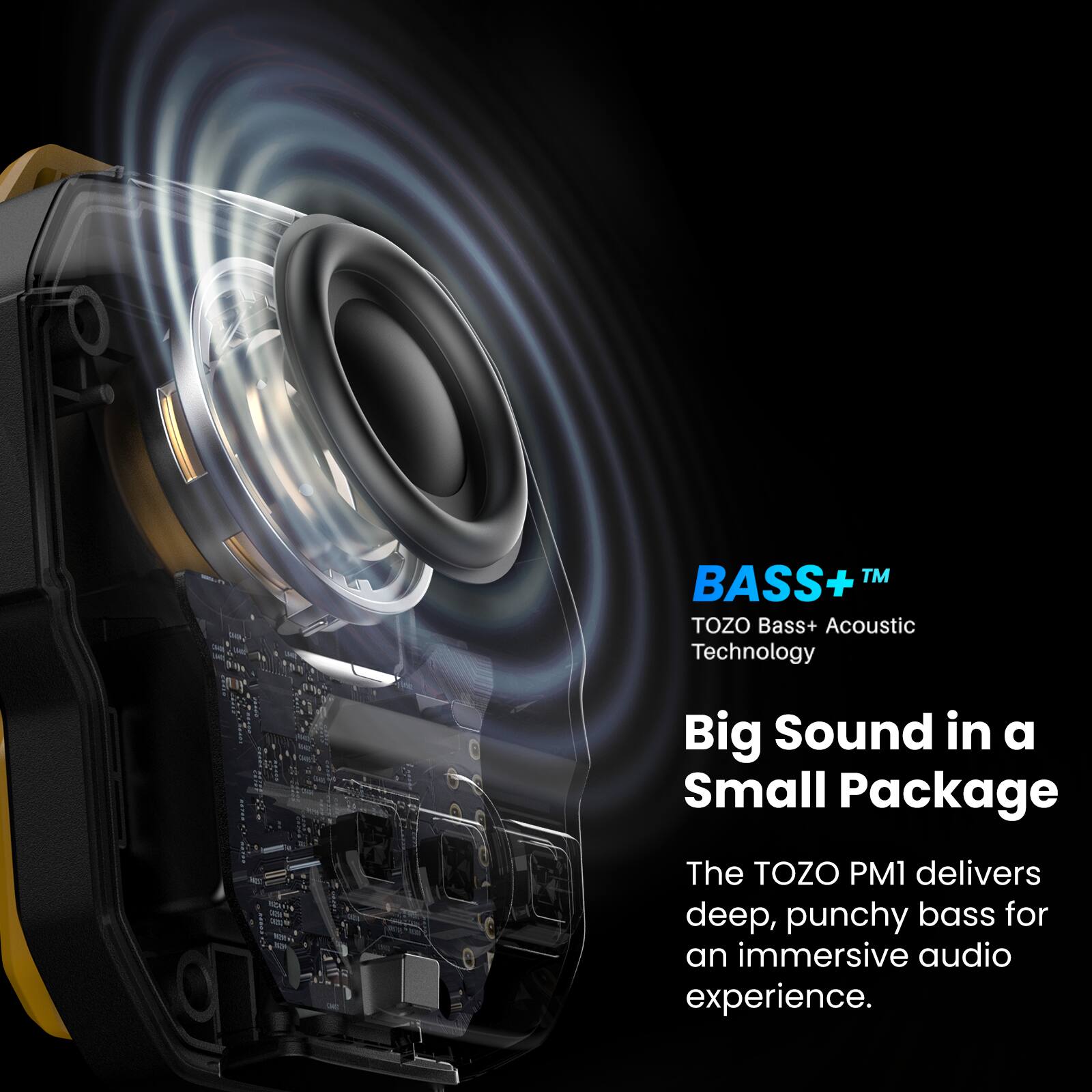 BASS+™  
TOZO Bass+ Acoustic Technology  

Big Sound in a Small Package  

The TOZO PM1 delivers deep, punchy bass for an immersive audio experience.