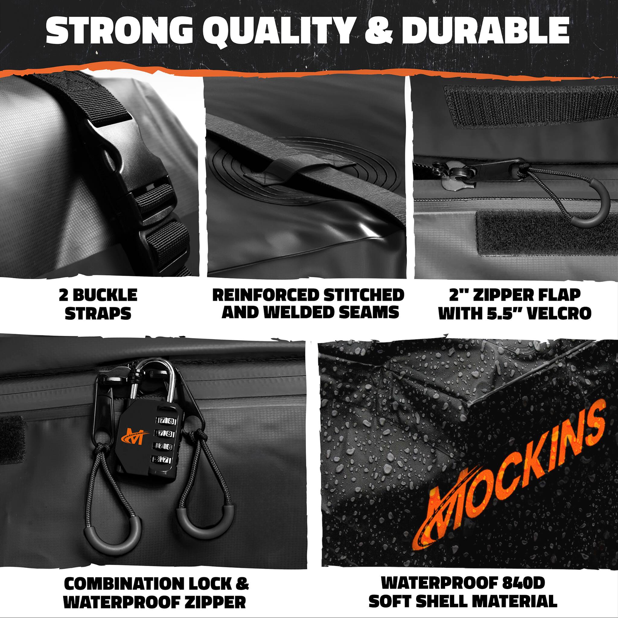 STRONG QUALITY & DURABLE

2 BUCKLE STRAPS

REINFORCED STITCHED AND WELDED SEAMS

2" ZIPPER FLAP WITH 5.5" VELCRO

COMBINATION LOCK & WATERPROOF ZIPPER

WATERPROOF 840D SOFT SHELL MATERIAL
