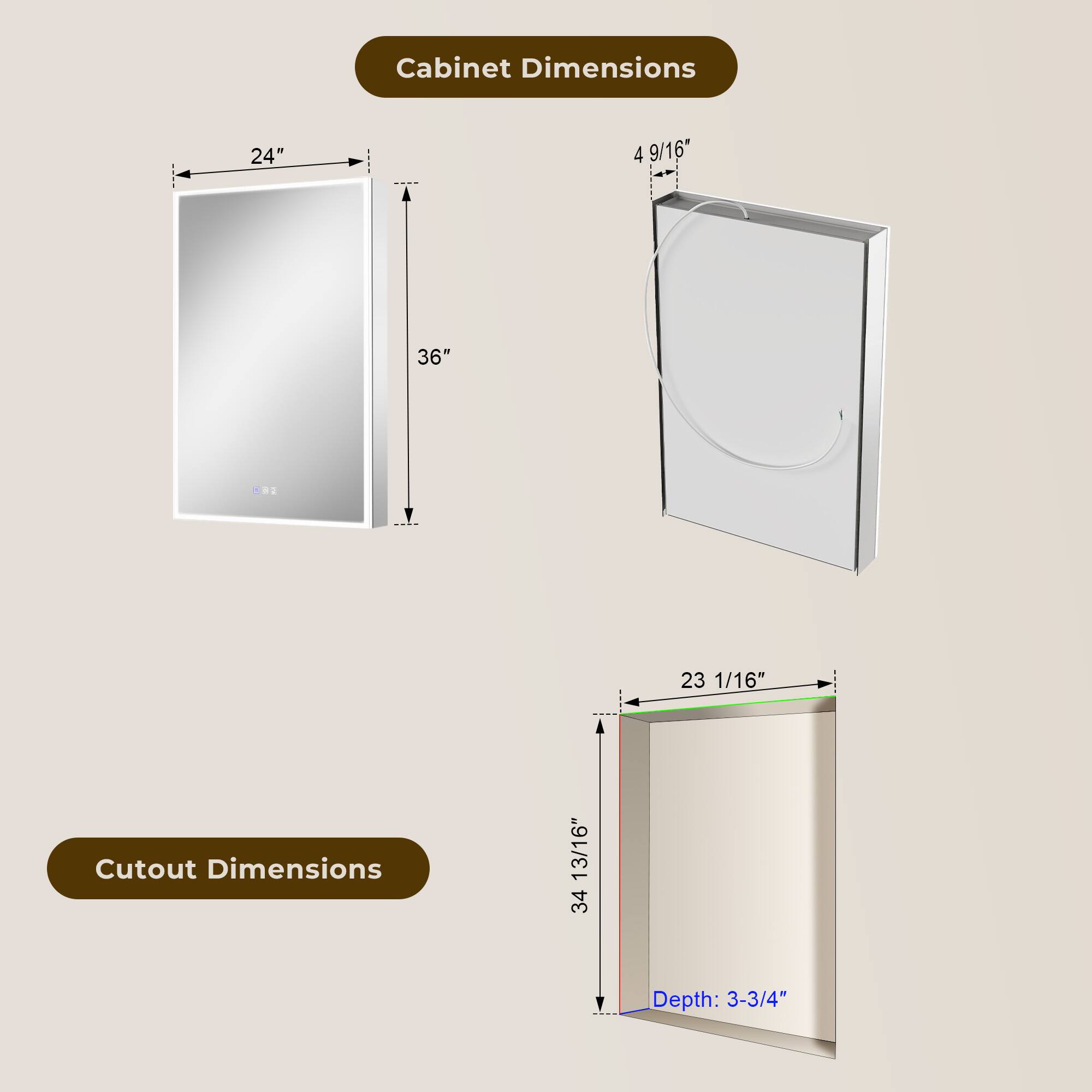Cabinet Dimensions: 24" x 4 9/16" x 36"  
Cutout Dimensions: 23 1/16" x 34 13/16"  
Depth: 3-3/4"