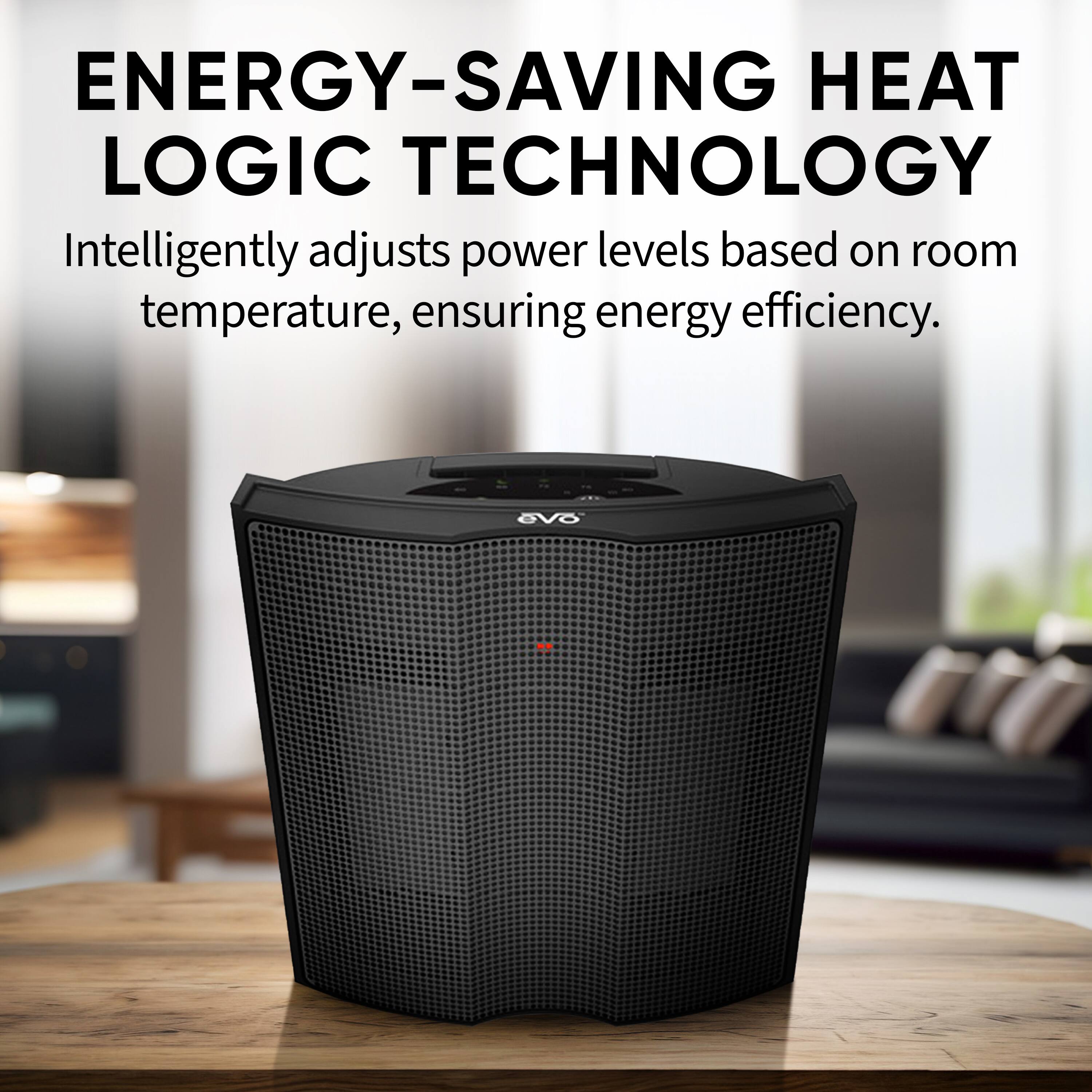 ENERGY-SAVING HEAT LOGIC TECHNOLOGY  
Intelligently adjusts power levels based on room temperature, ensuring energy efficiency.