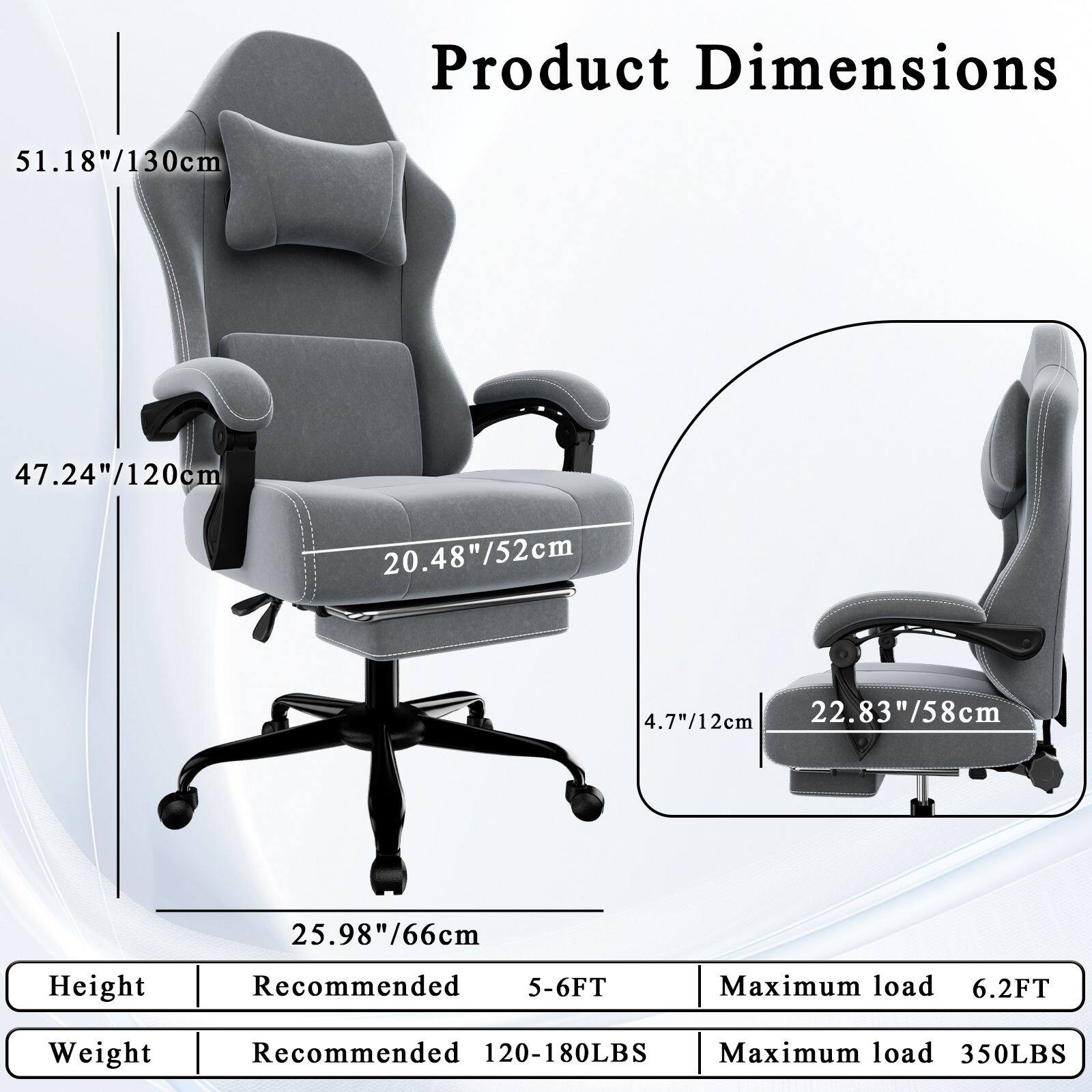 Product Dimensions  
51.18"/130cm  
47.24"/120cm  
20.48"/52cm  
4.7"/12cm  
22.83"/58cm  
25.98"/66cm  

Height  
Recommended: 5-6FT  
Maximum load: 6.2FT  

Weight  
Recommended: 120-180LBS  
Maximum load: 350LBS