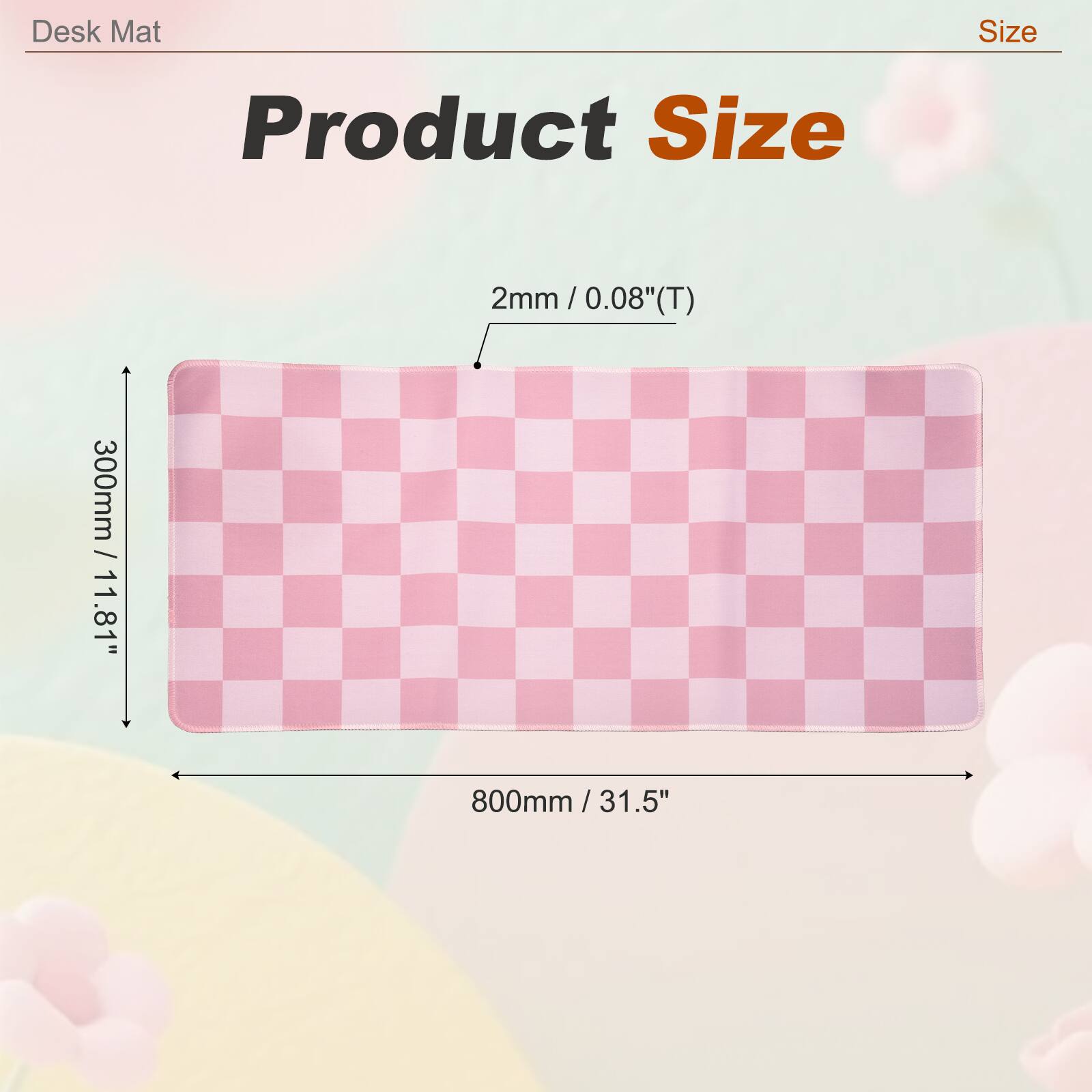 Desk Mat Size  
Product Size  
2mm / 0.08"(T)  
300mm / 11.81"  
800mm / 31.5"