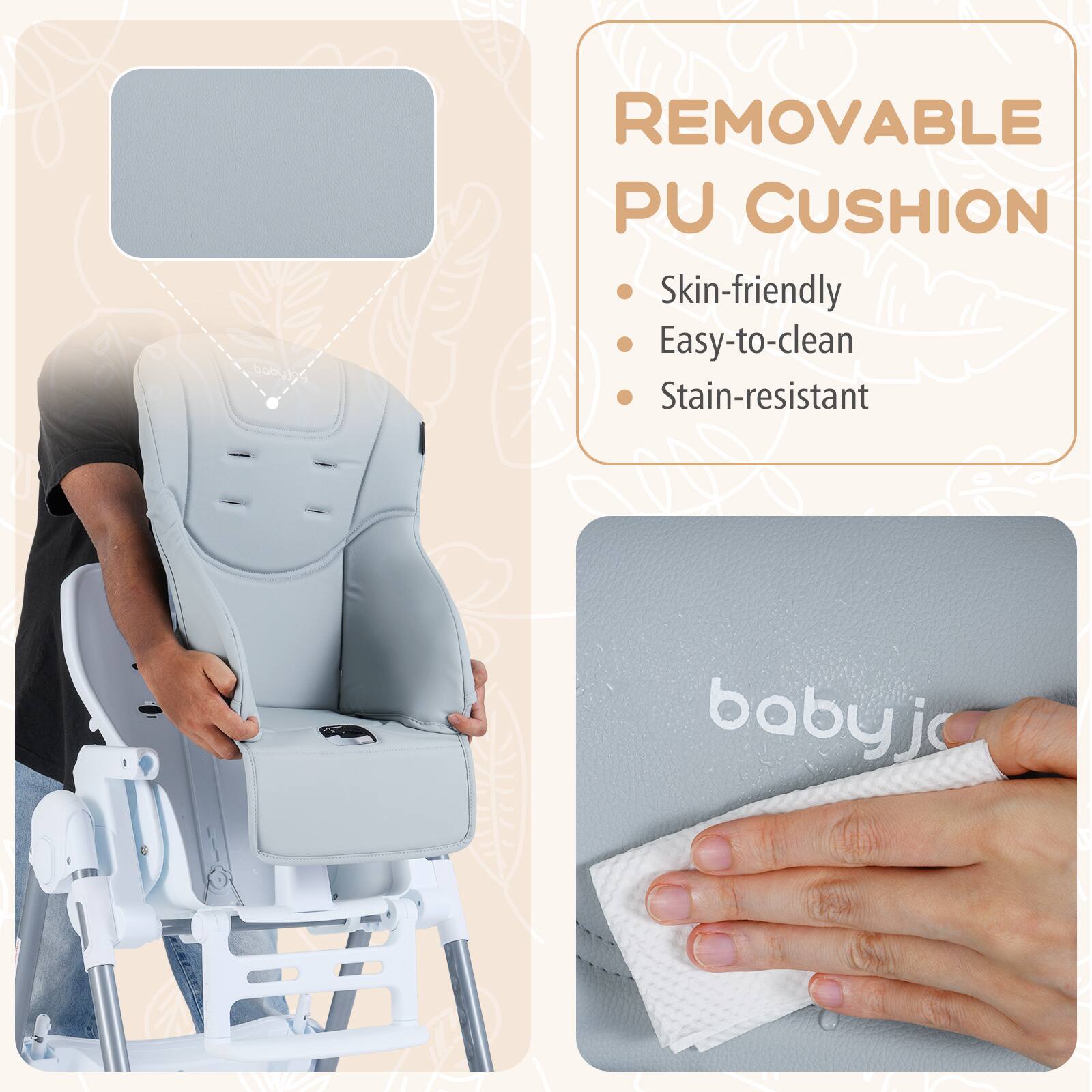 REMOVABLE PU CUSHION  
- Skin-friendly  
- Easy-to-clean  
- Stain-resistant  

babyjc