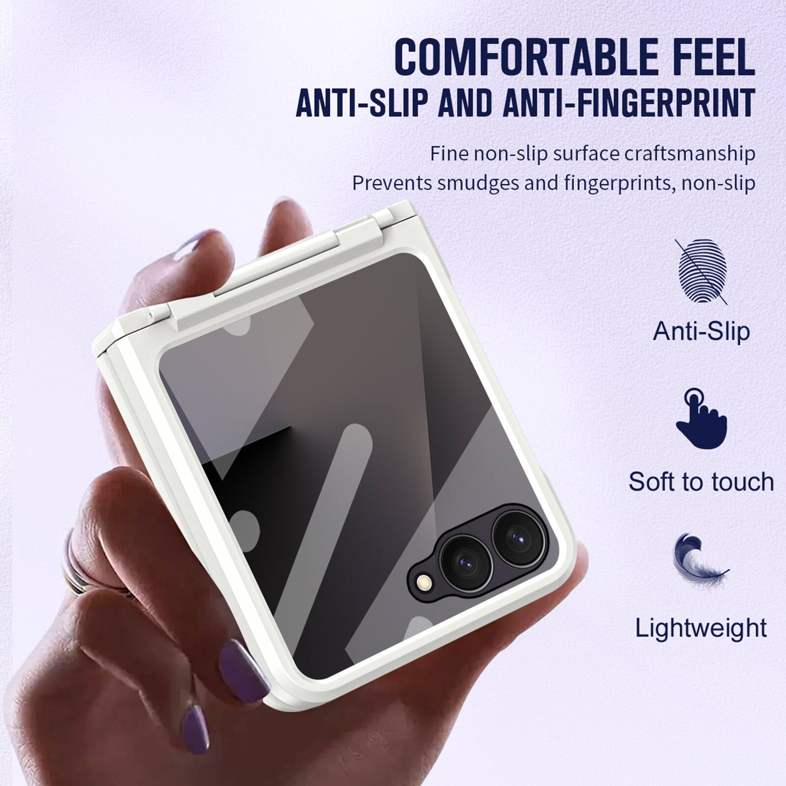 COMFORTABLE FEEL  
ANTI-SLIP AND ANTI-FINGERPRINT  

Fine non-slip surface craftsmanship  
Prevents smudges and fingerprints, non-slip  

Anti-Slip  
Soft to touch  
Lightweight