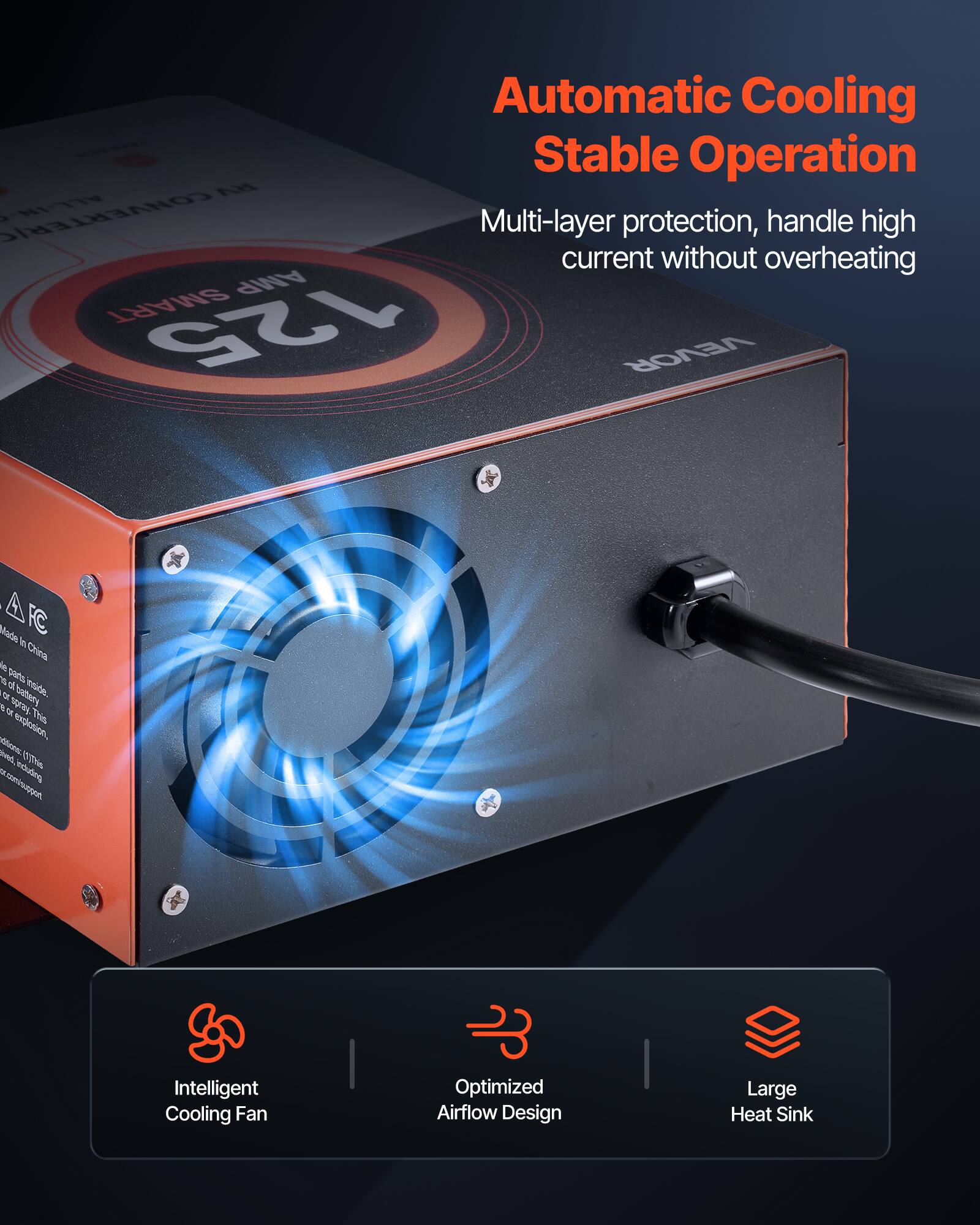 Automatic Cooling Stable Operation  
Multi-layer protection, handle high current without overheating  

Intelligent Cooling Fan  
Optimized Airflow Design  
Large Heat Sink
