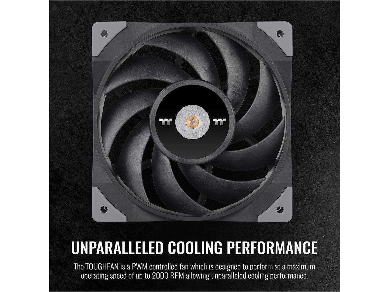 UNPARALLELED COOLING PERFORMANCE

The TOUGHFAN is a PWM controlled fan which is designed to perform at a maximum operating speed of up to 2000 RPM allowing unparalleled cooling performance.