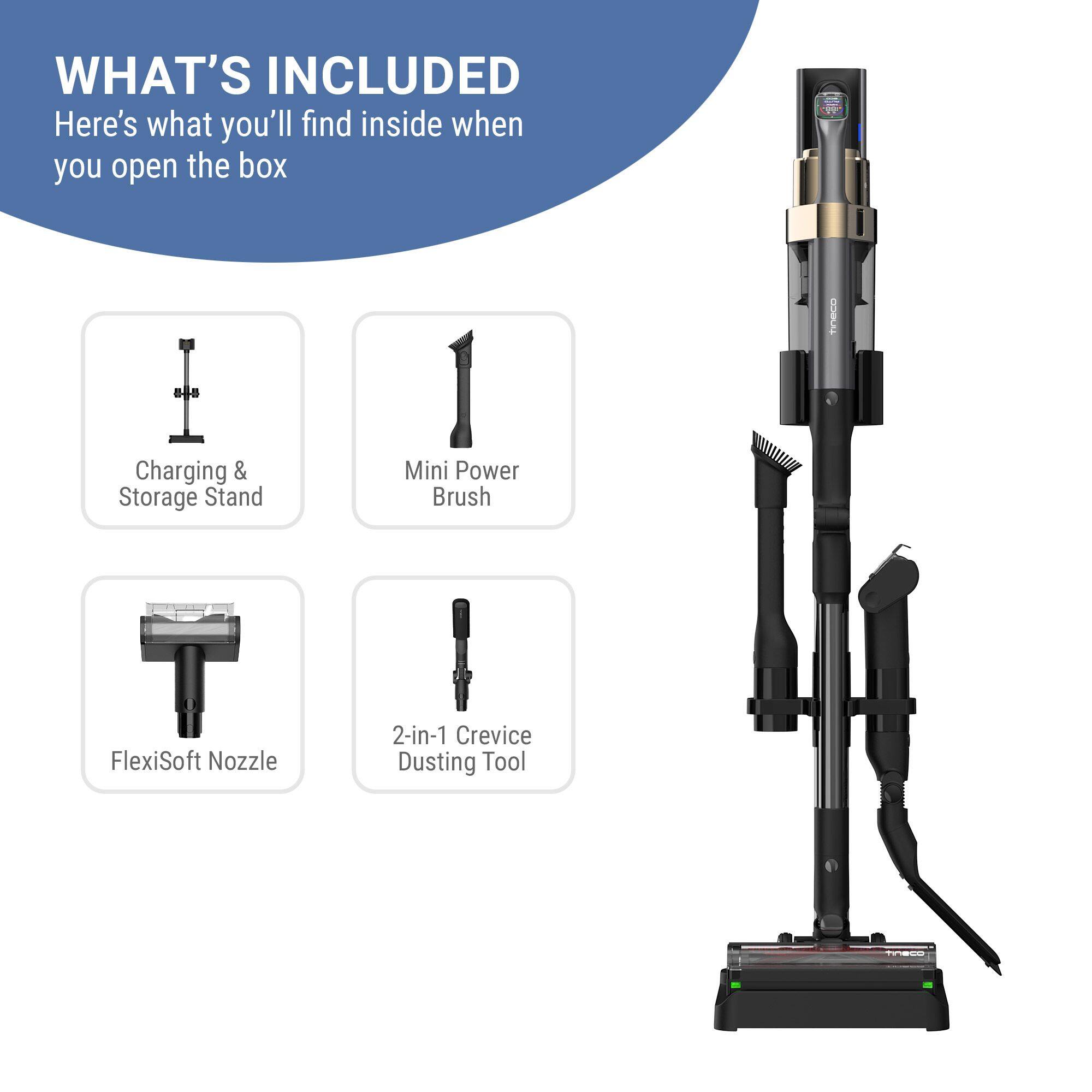 WHAT'S INCLUDED  
Here's what you'll find inside when you open the box  
- Charging & Storage Stand  
- Mini Power Brush  
- FlexiSoft Nozzle  
- 2-in-1 Crevice Dusting Tool